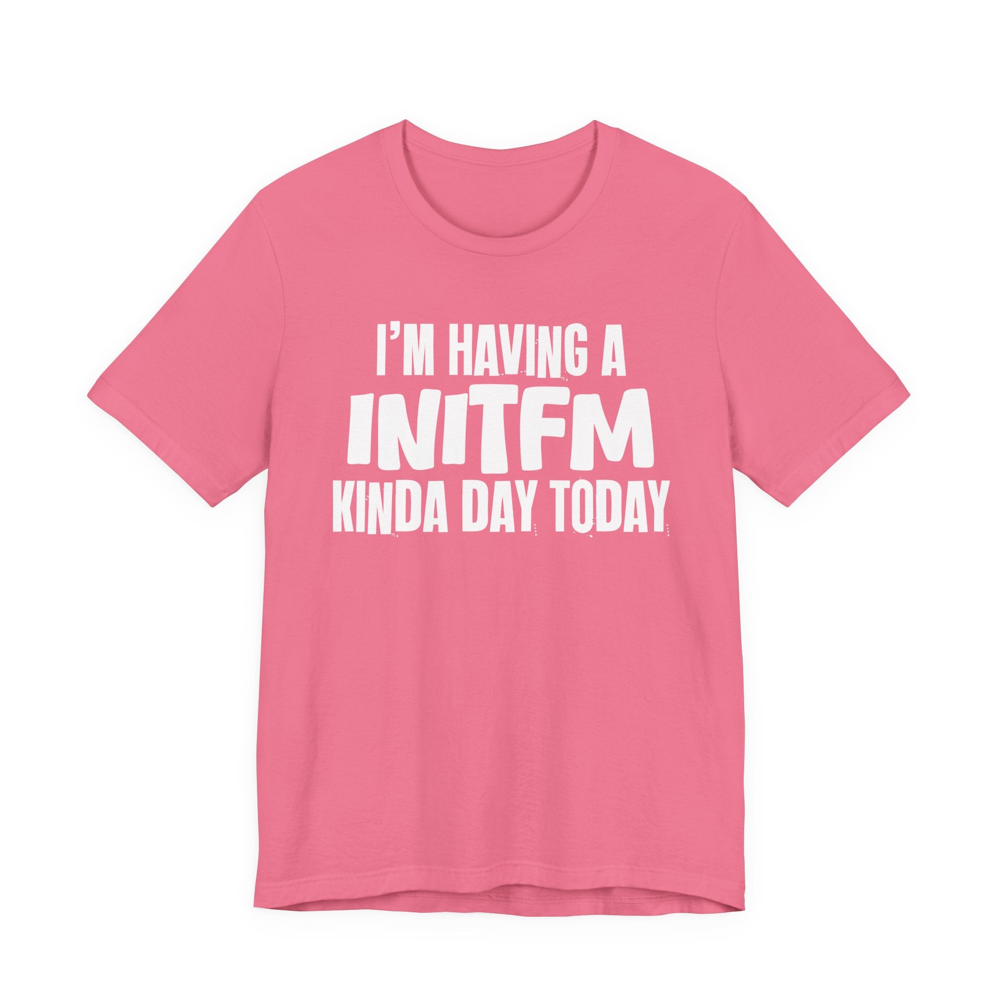 I'm Having a Initfm Kinda Day Today - Humorous Mood T-Shirt