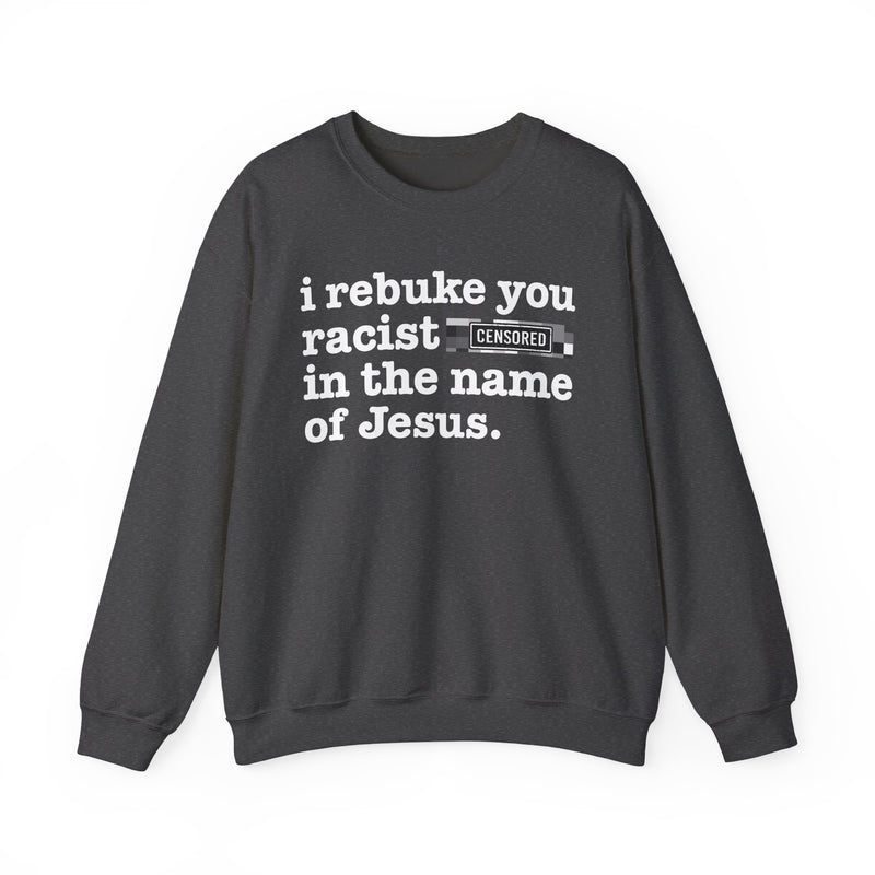 Sweatshirt with text design reading “I REBUKE YOU RACIST BITCHES IN THE NAME OF JESUS”, front view