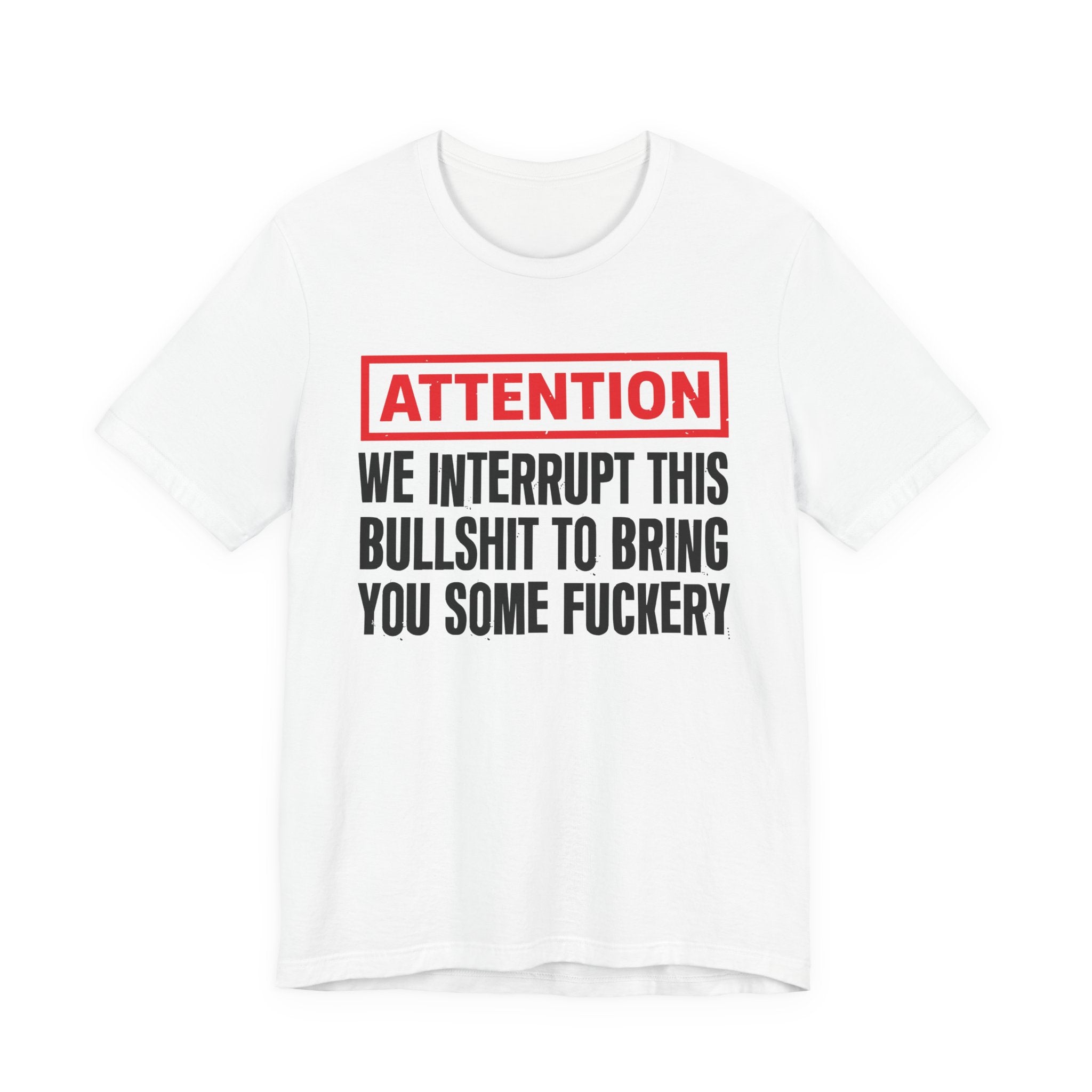 Attention We Interrupt This Bullshit To Bring You Some Fuckery－Funny Attention Message Sweatshirt