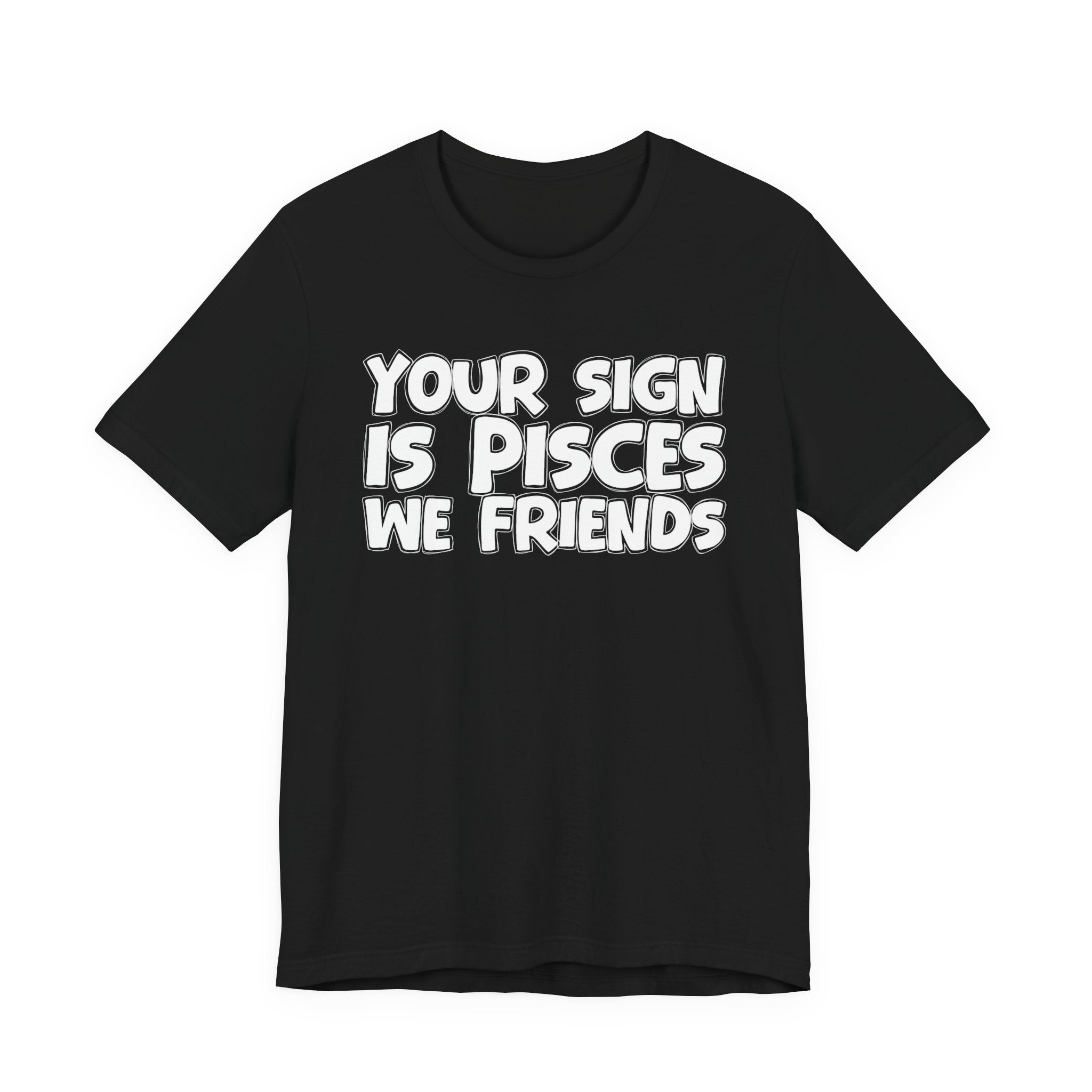 If Your Sign Is PISCES We Friends - Fun Astrology Tee for PICSES