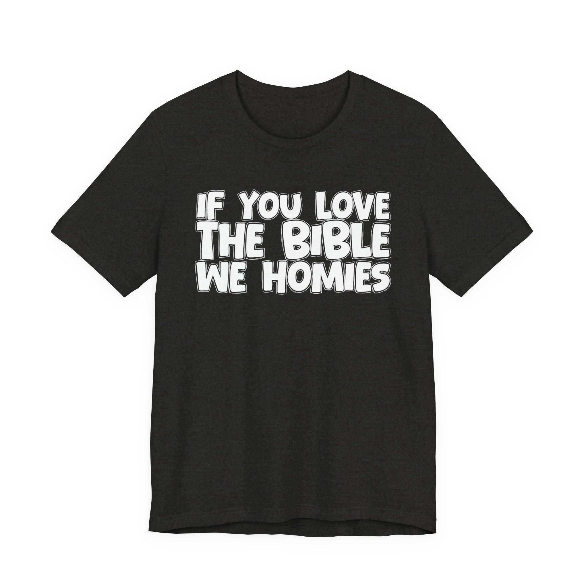 If You Love The Bible We Homies - Inspirational Faith T-Shirt