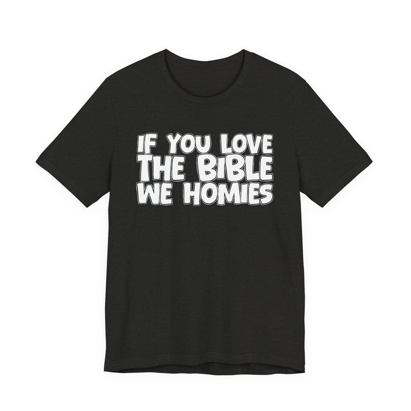 If You Love The Bible We Homies — Inspirational Faith T-Shirt