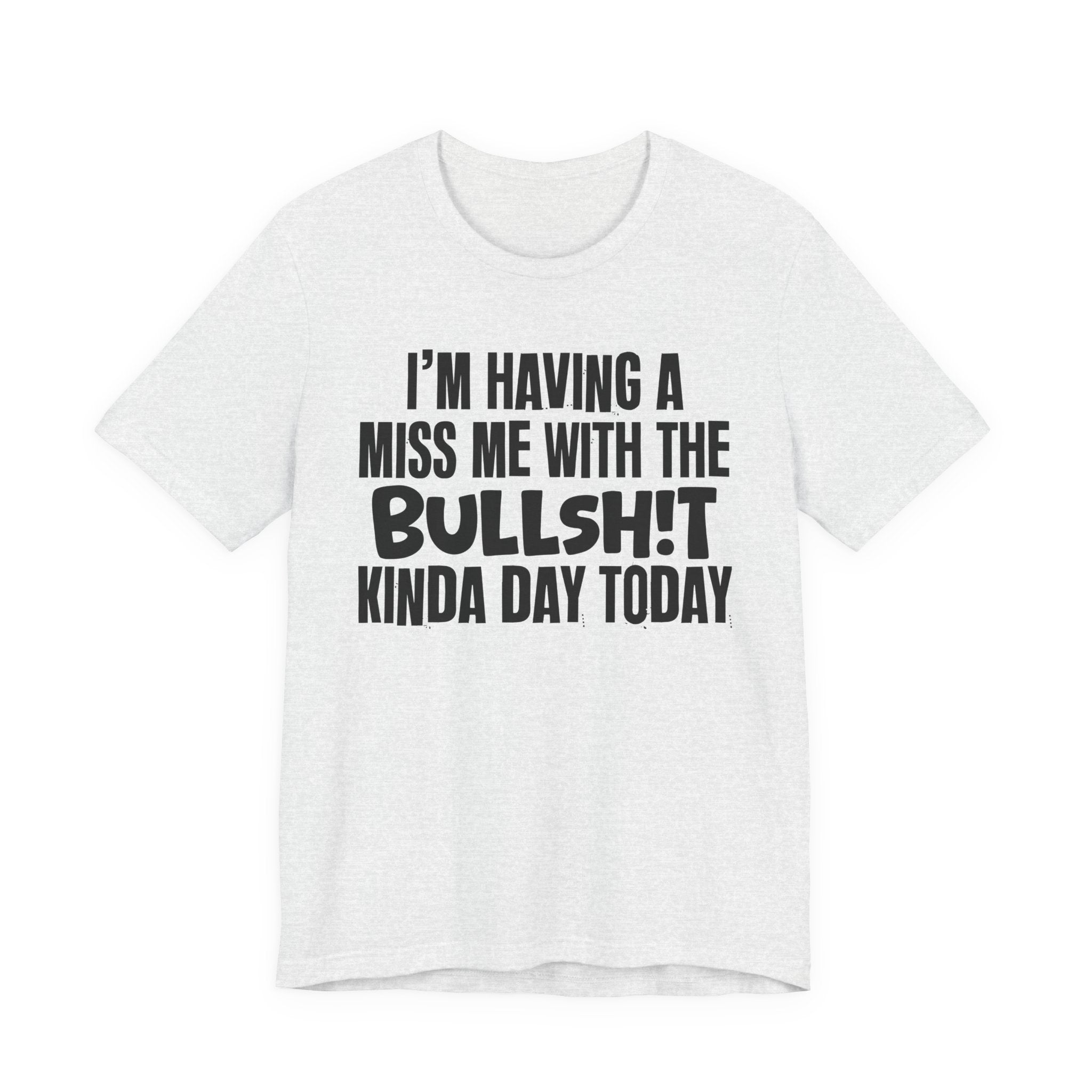I'm Having A Miss Me With The Bullshit Kinda Day Today - Humorous Bold Mood T-Shirt