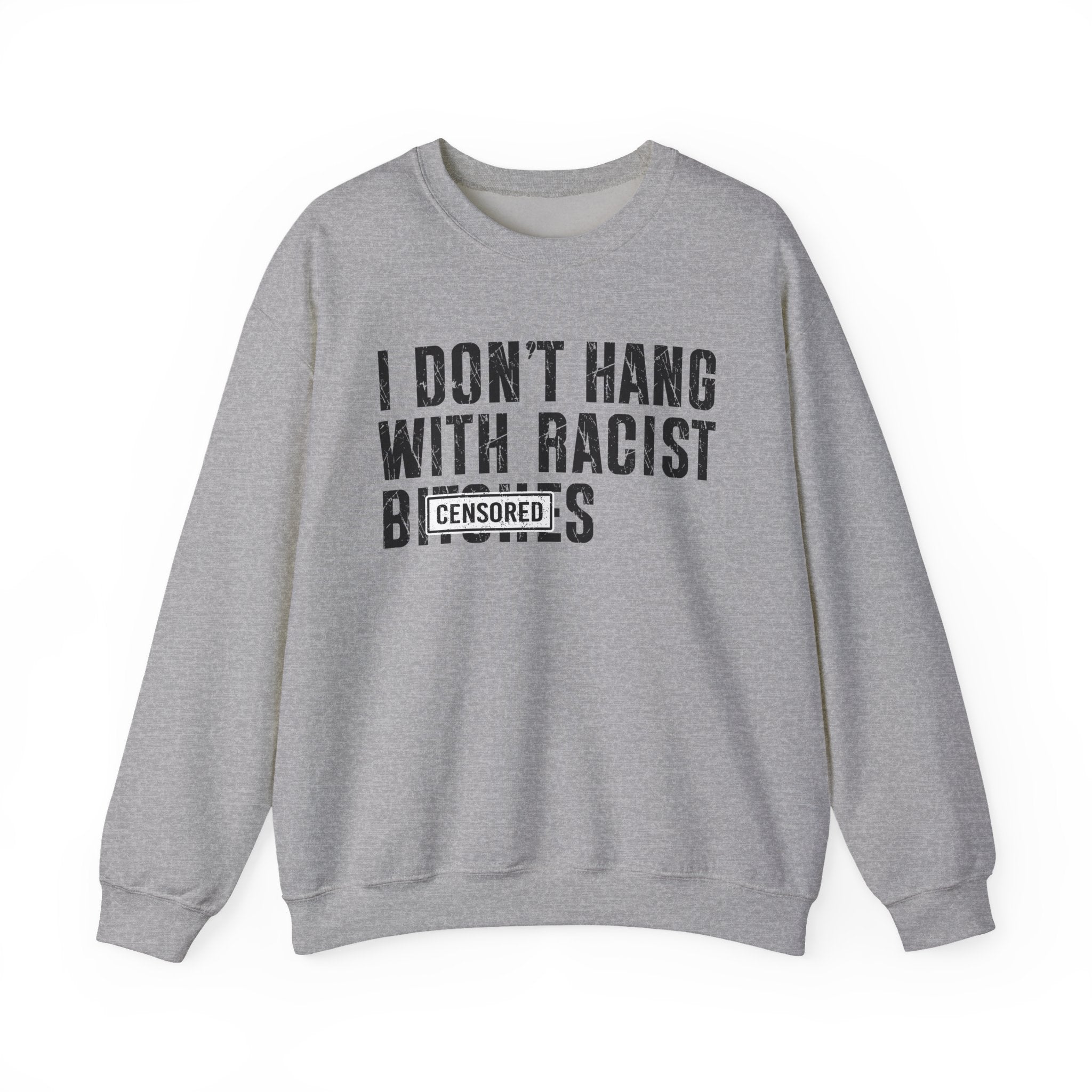 I Don't Hang With Racist Bitches - Sweatshirt Censored