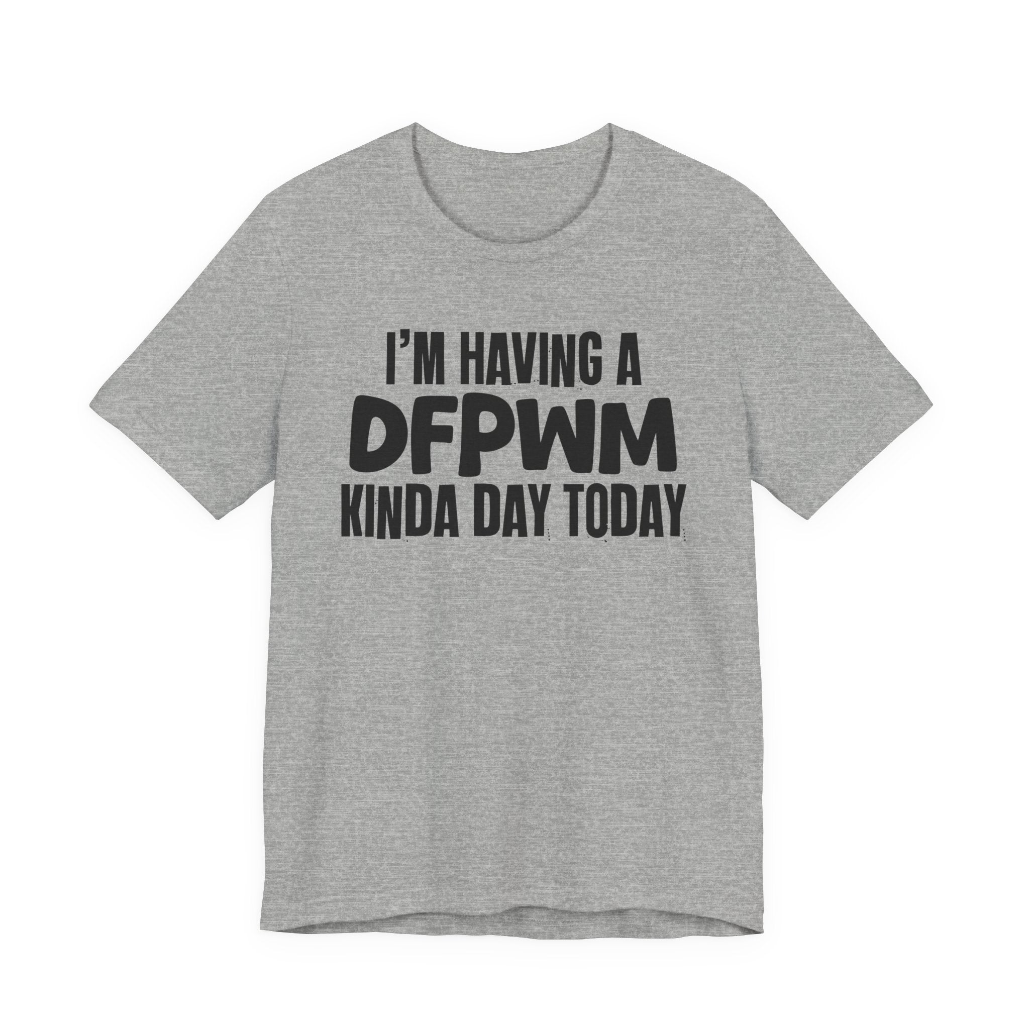 I'm Having a Dfpwm Kinda Day Today - Humorous Mood T-Shirt