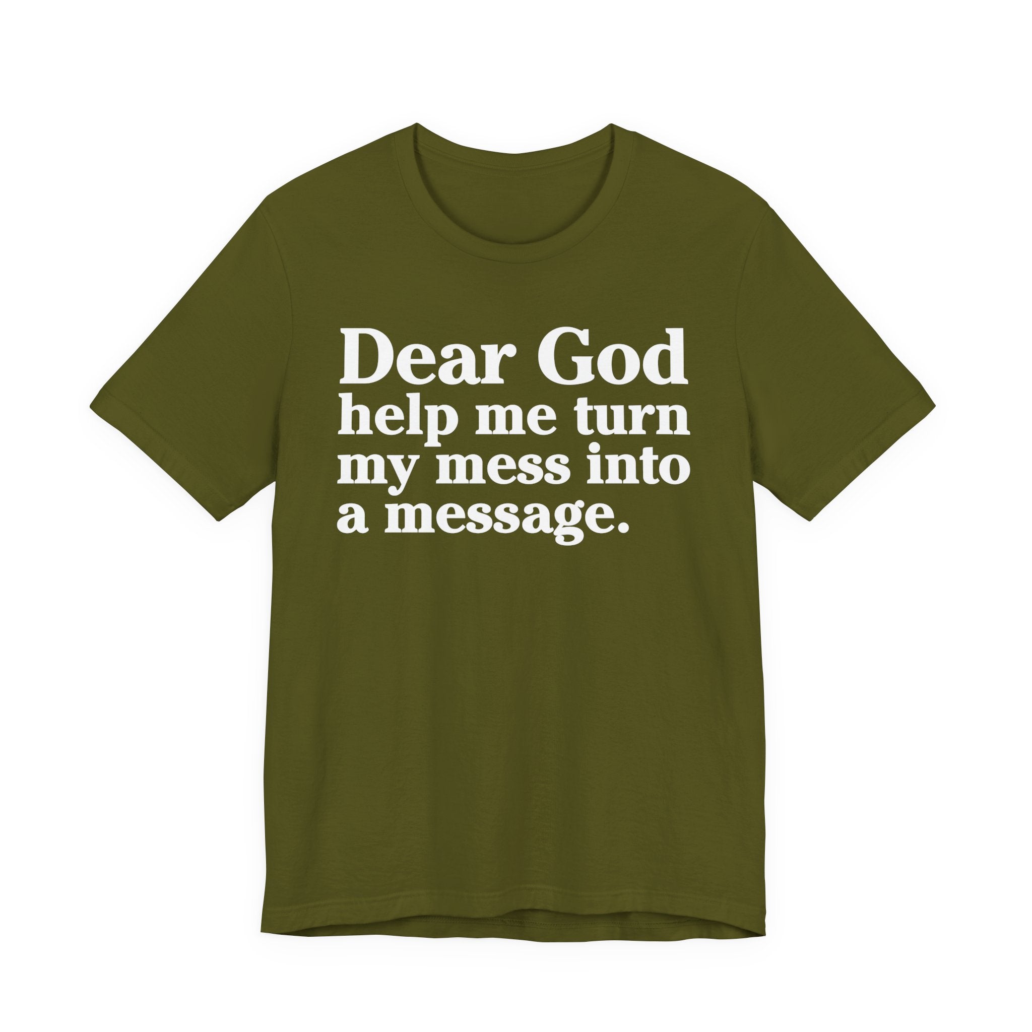 Dear God Help Me Turn My Mess Into A Message- Positive Christian T-Shirt