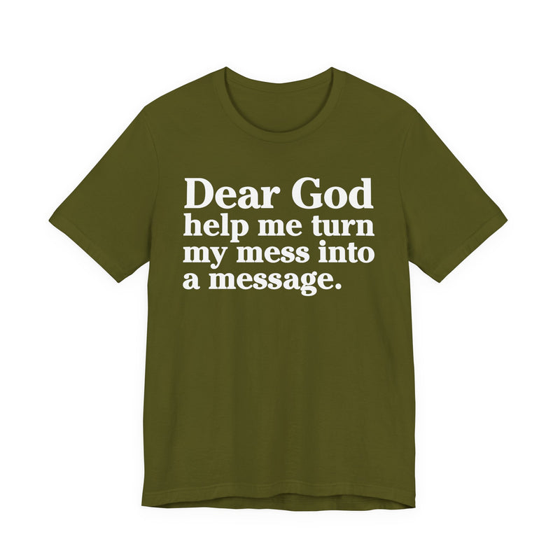 Dear God Help Me Turn My Mess Into A Message—— Positive Christian T-Shirt