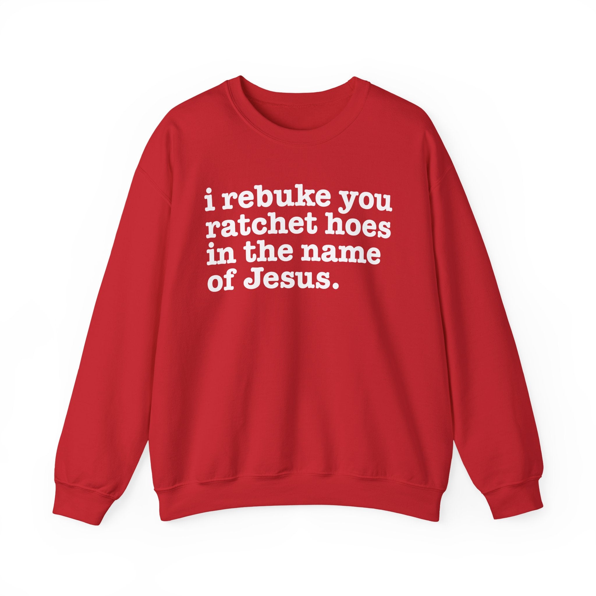 I Rebuke You Ratchet Hoes in the Name of Jesus — Christian Humor Sweatshirt