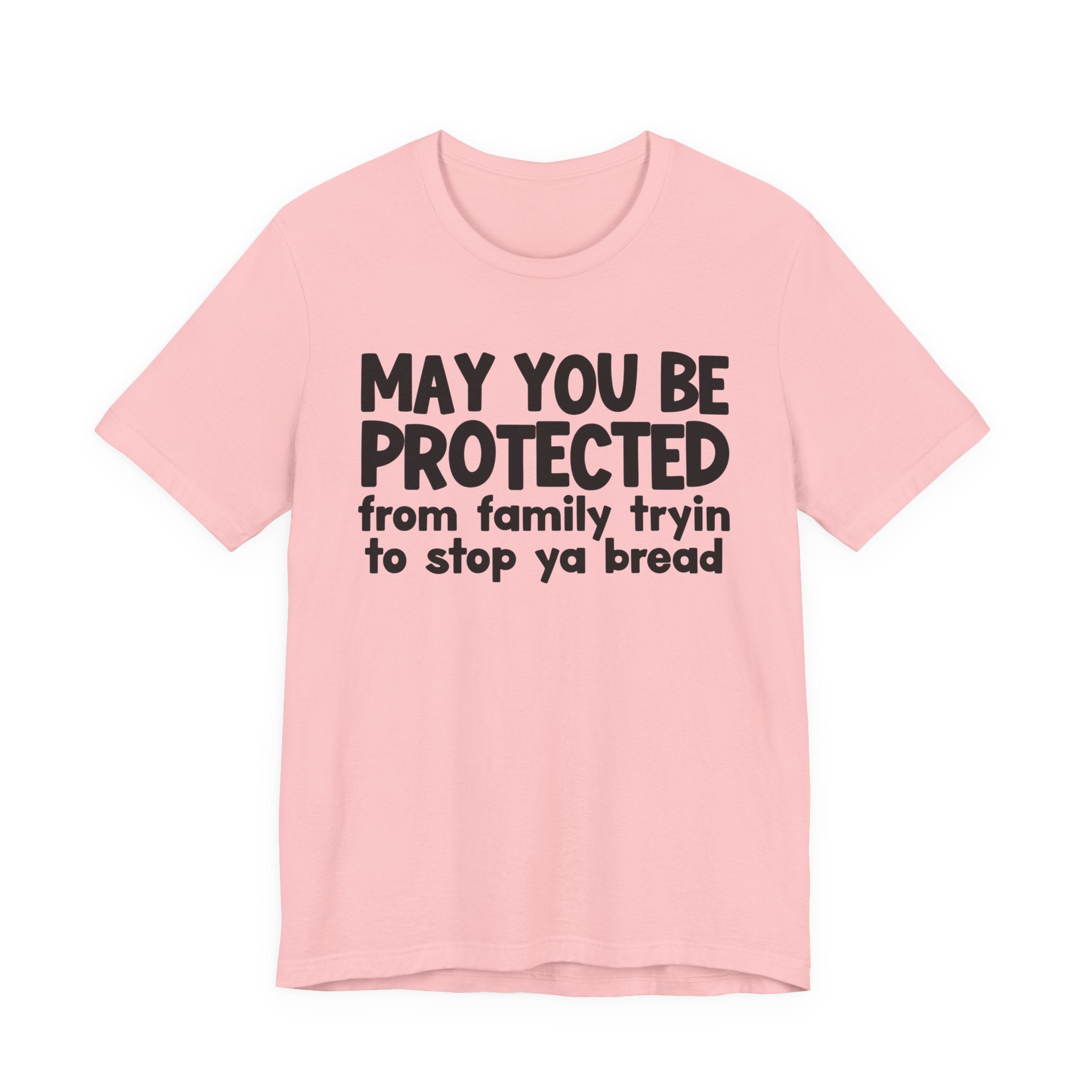 May You Be Protected From Family Tryin To Stop Ya Bread — Funny Sarcastic Prayer Tee