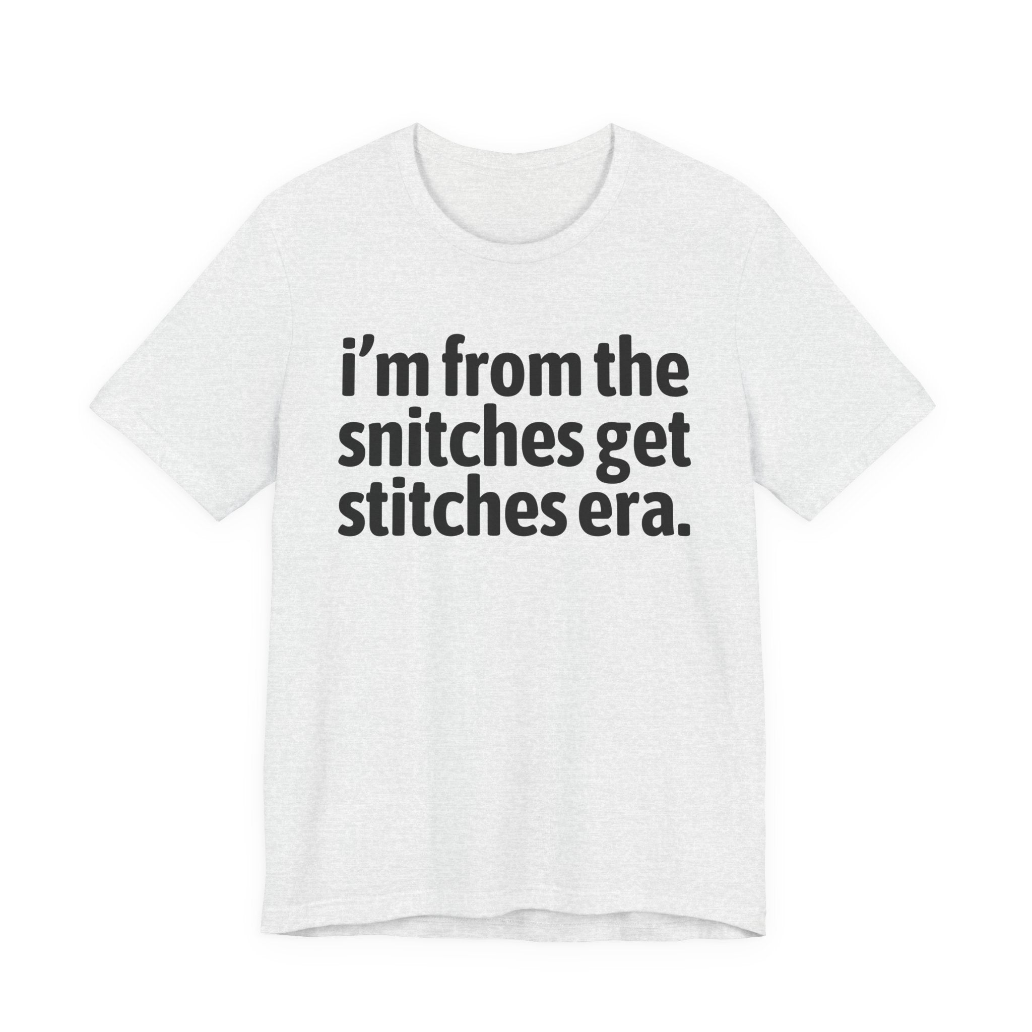 I'm From The Snitches Get Snitches Era - Funny Growing Up Tee
