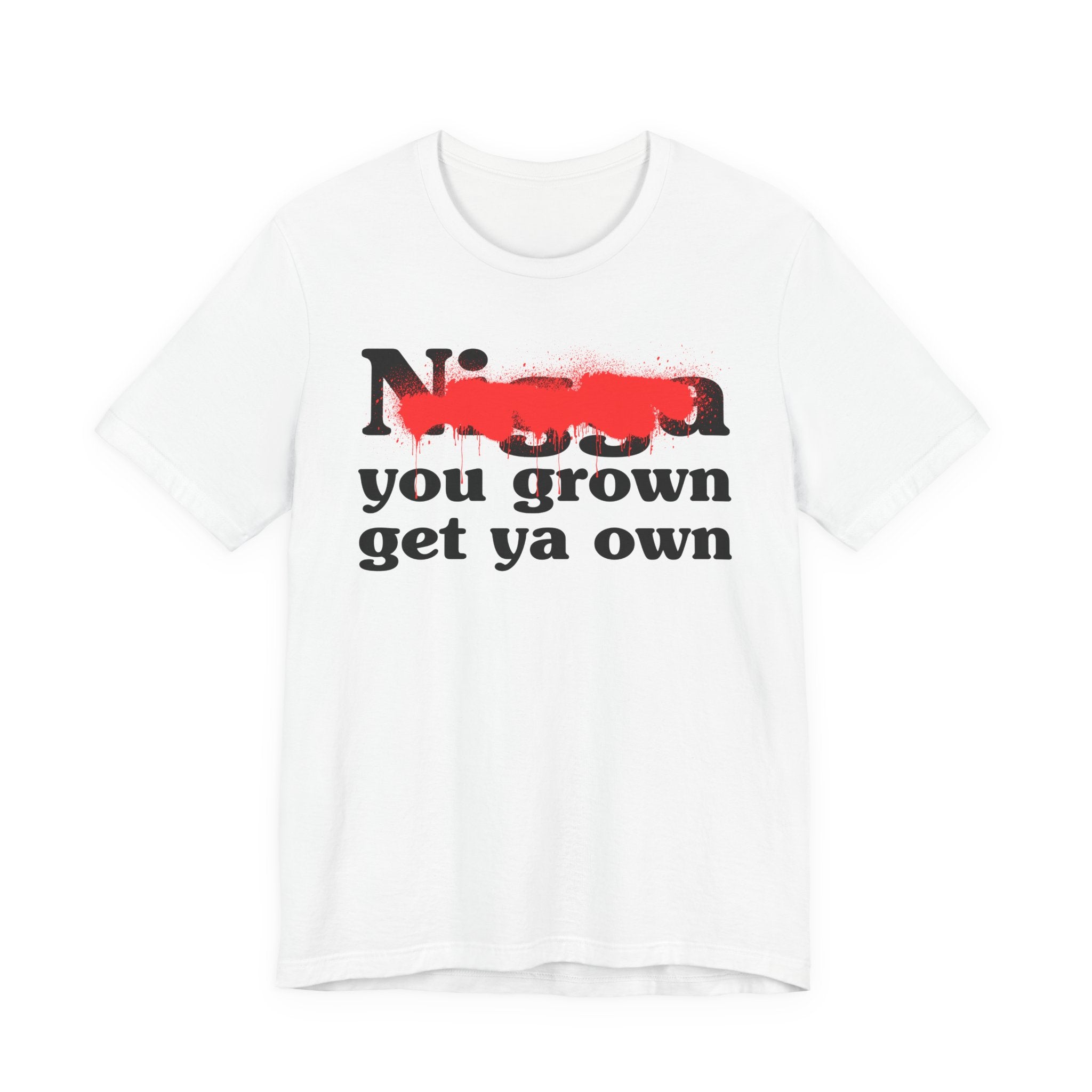 Nigga You Grow Get Ya Own — Sassy Adult Humor T‑Shirt
