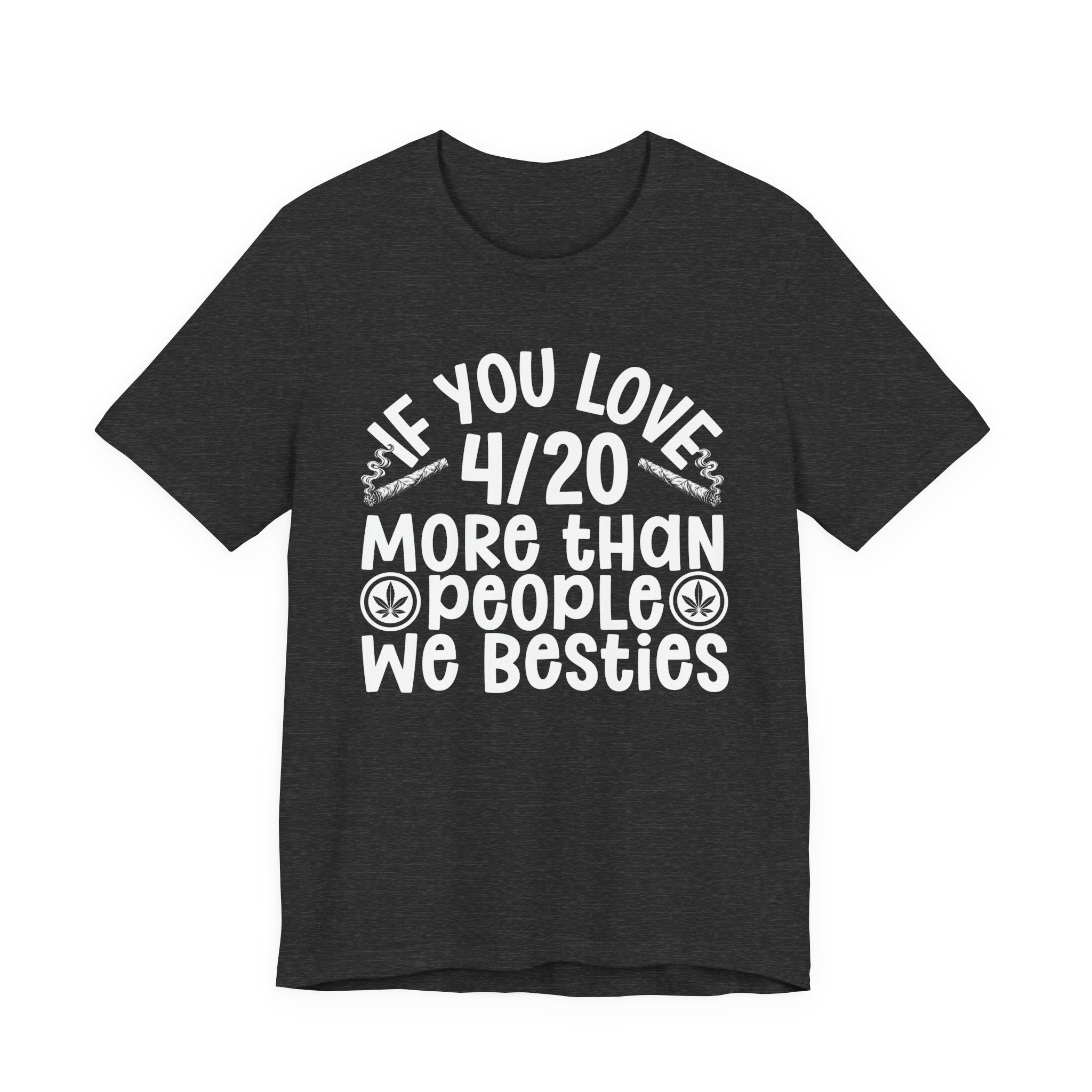 If You Love 4/20 More Than People We Besties — Cannabis Lovers T-shirt