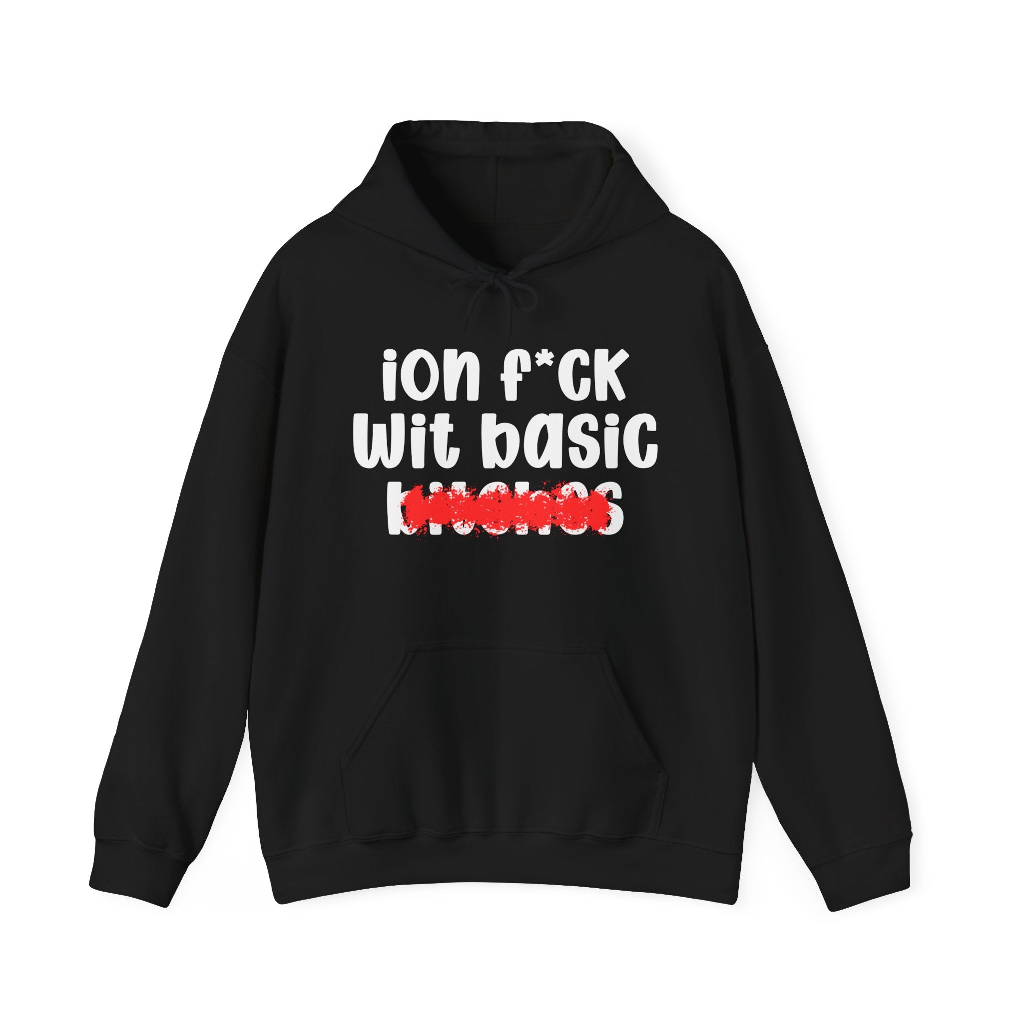 ION (I Don't) FUCK WIT BASIC BITCHES — Bold Sarcastic Hoodie
