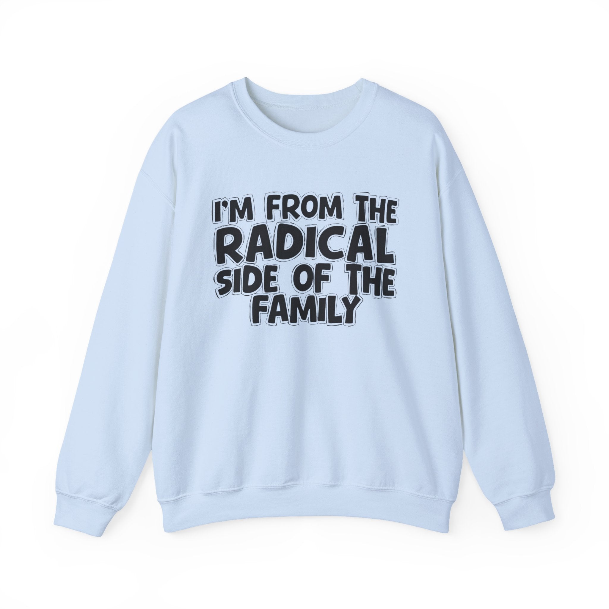 I'm From The Radical Side of the Family — Funny Family Quote Sweatshirt
