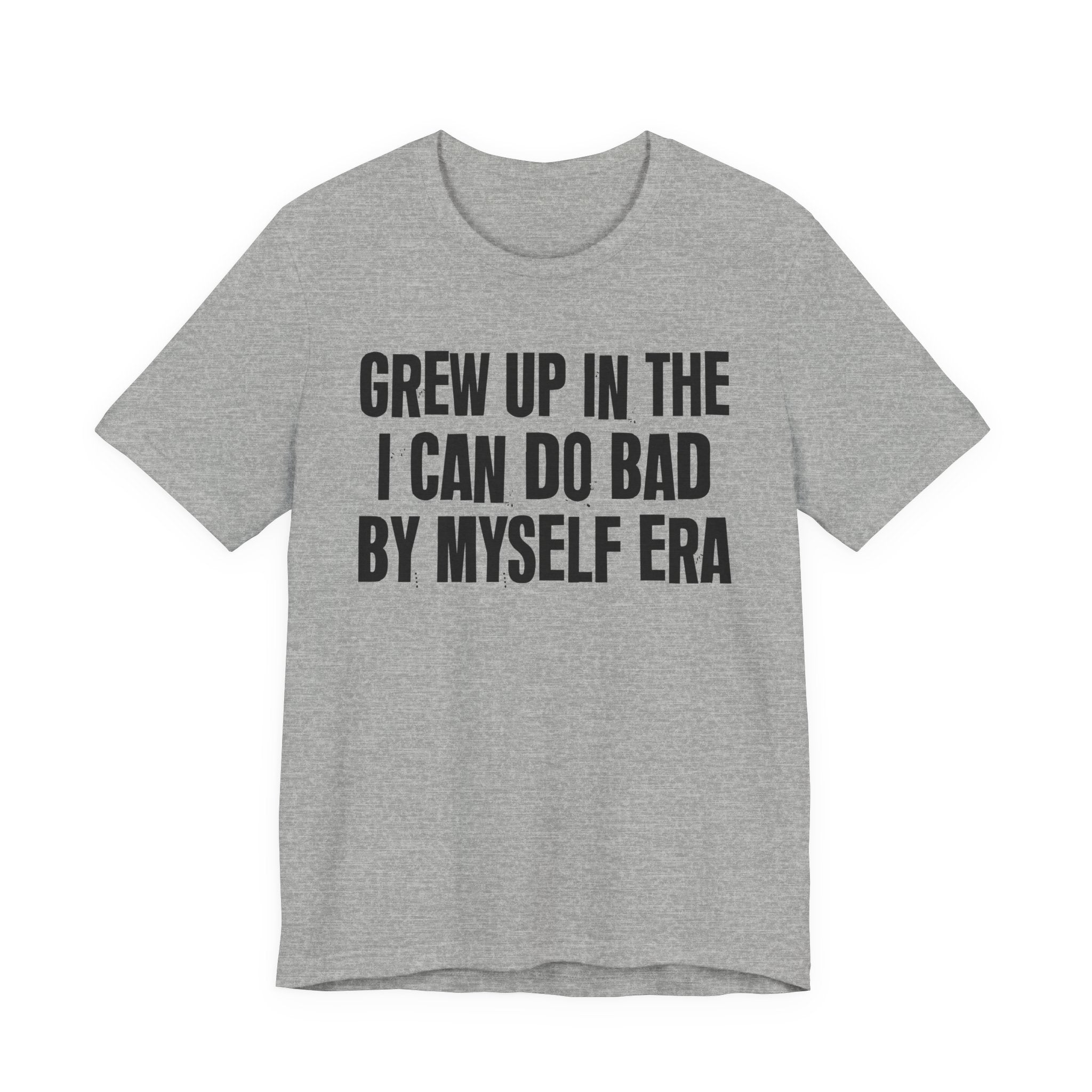 Grew Up In The I Can Do Bad By Myself Era - Hilarious Back In The Days  T-Shirt