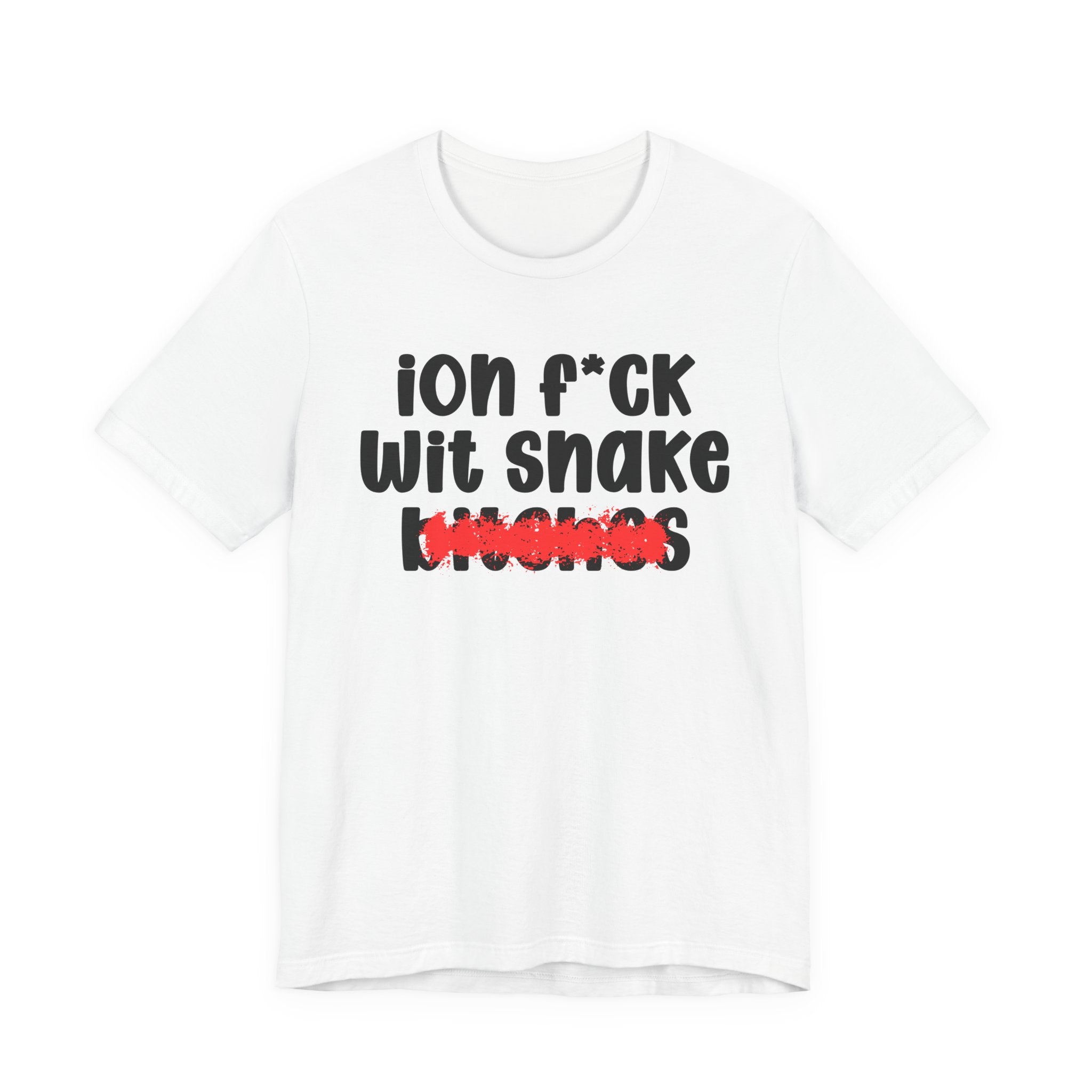 ION (I Don't) FUCK WITH SNAKE BITCHES — Bold Sarcastic Graphic T-Shirt