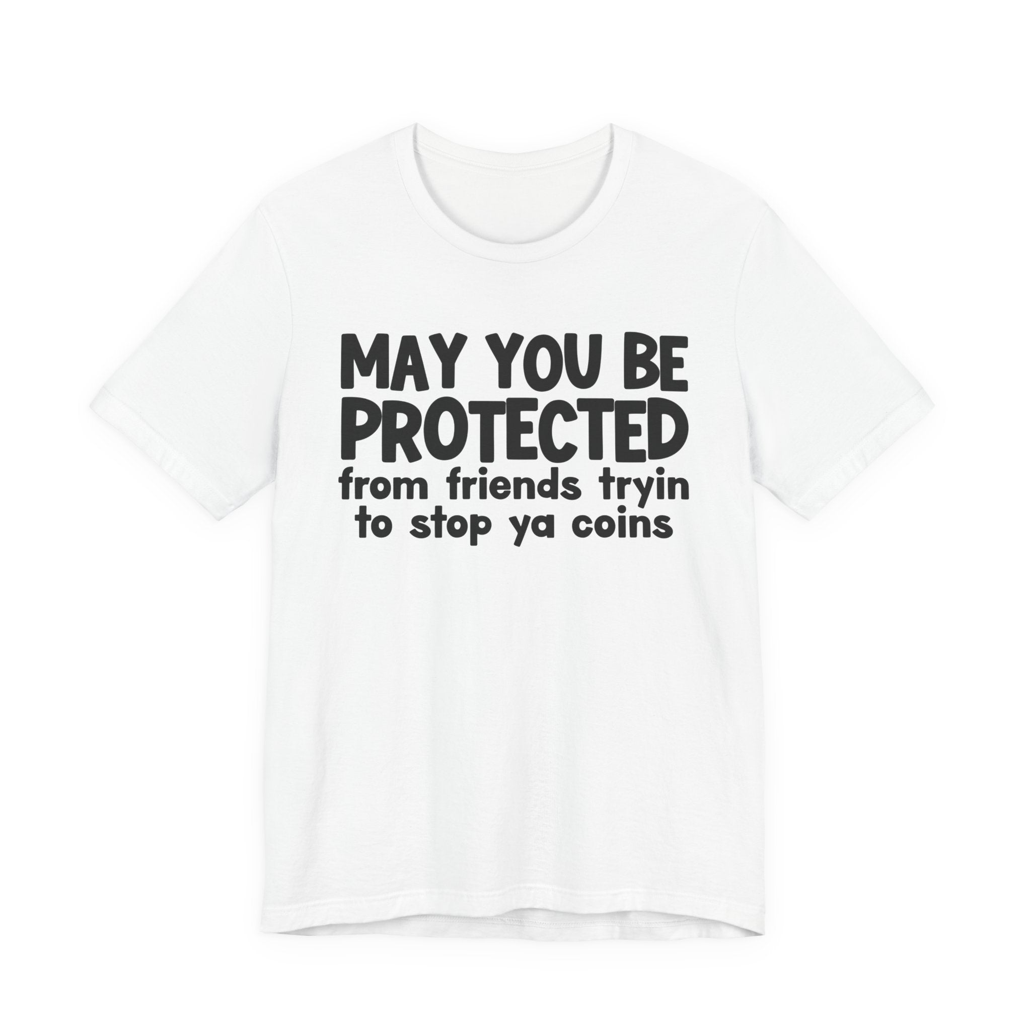 May You Be Protected From Friends Tryin To Stop Ya Coins — Funny Sarcastic Prayer Tee
