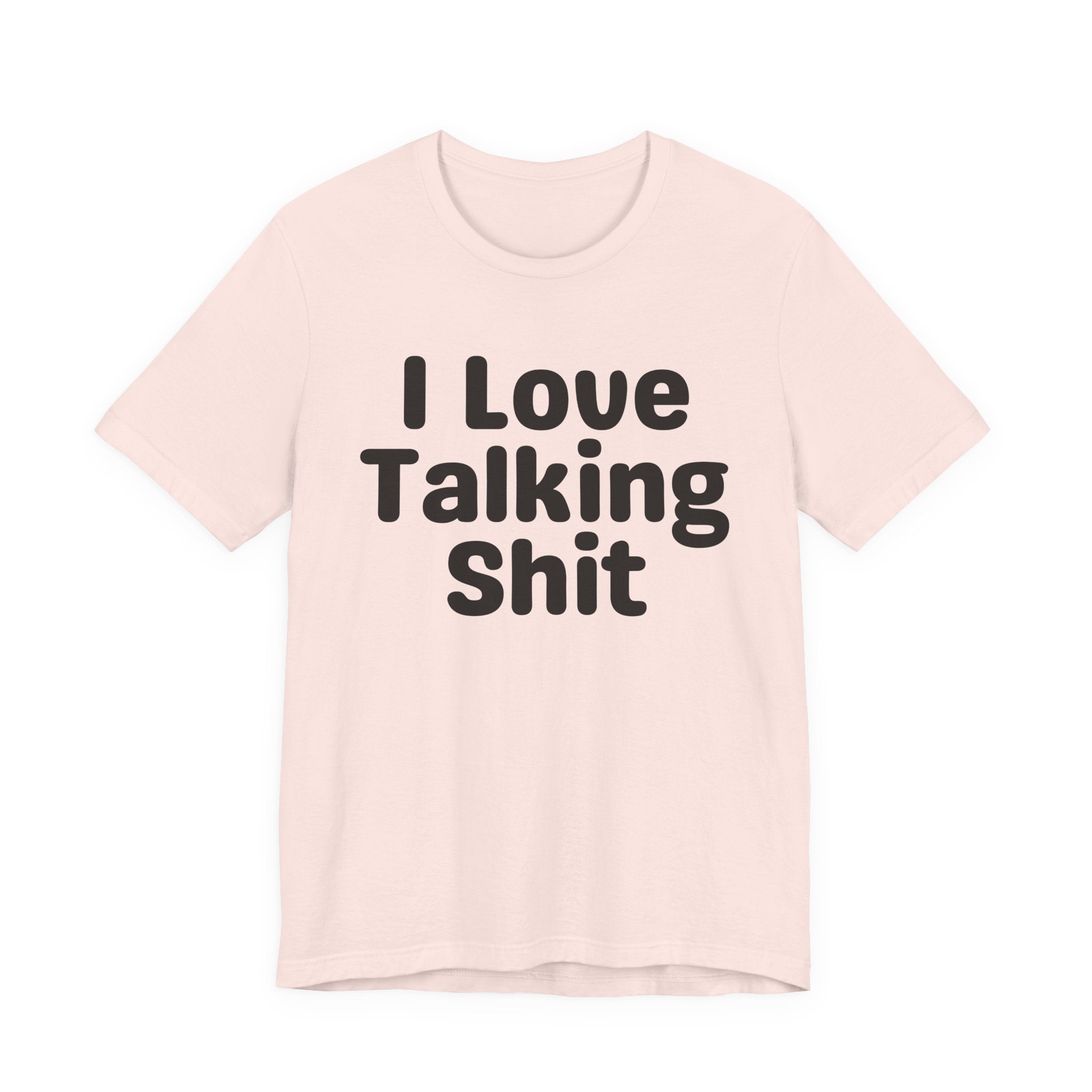 I Love Talking Shit  — Funny Slogan Tee for Bold, Sarcastic Humor