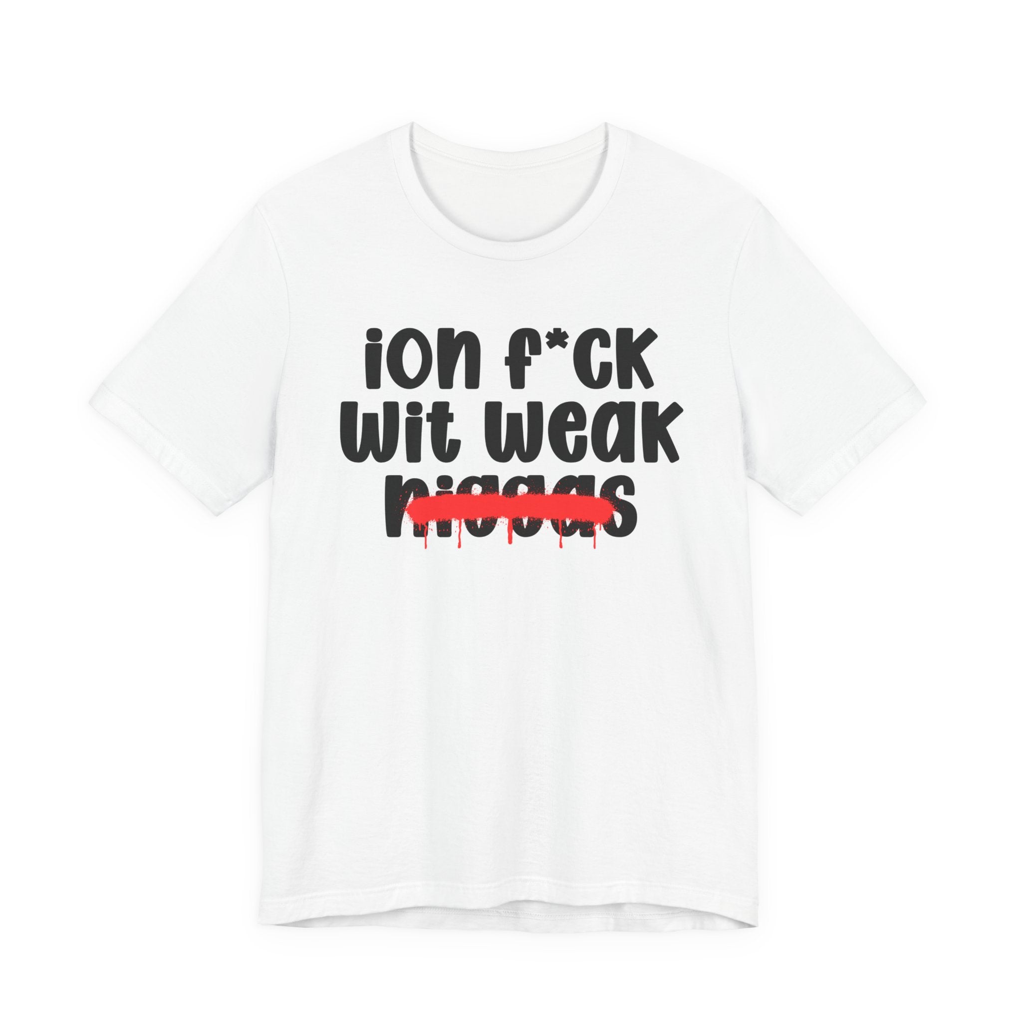 ION Fuck Wit Weak Niggas - Brutally Direct Statement Tee