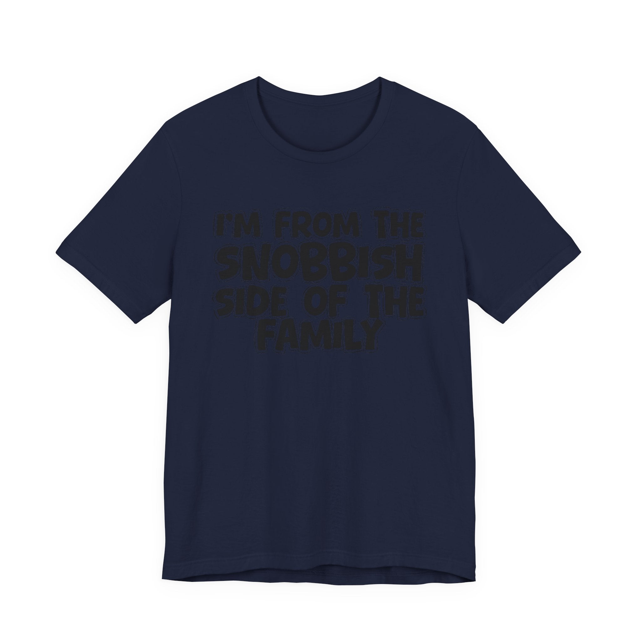 I'm From The Snobbish Side of the Family — Funny Family Pride Tee