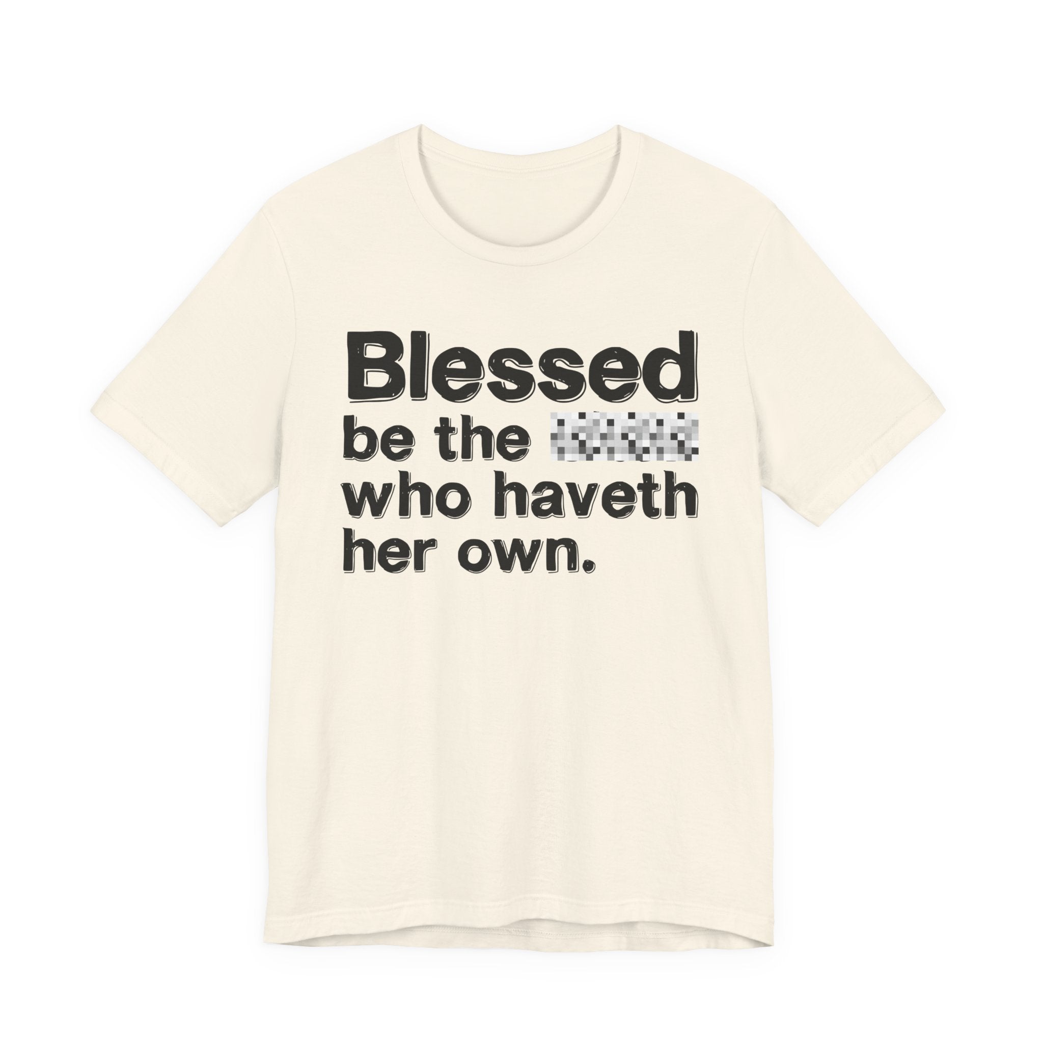 Blessed Be The Bitch Who Haveth Her Own — Inspirational T-Shirt