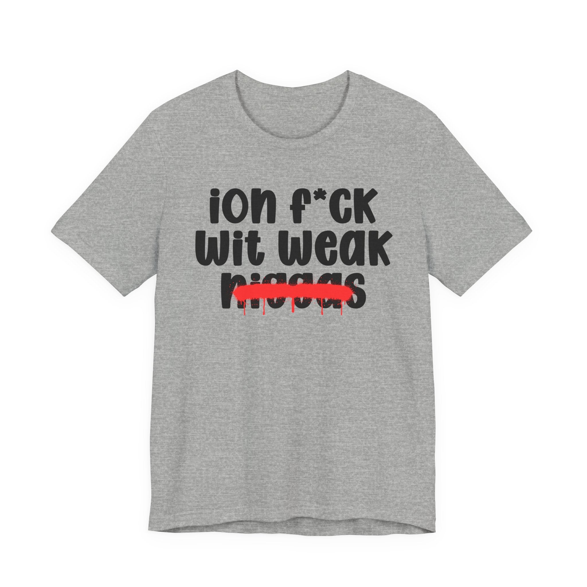 ION Fuck Wit Weak Niggas - Brutally Direct Statement Tee