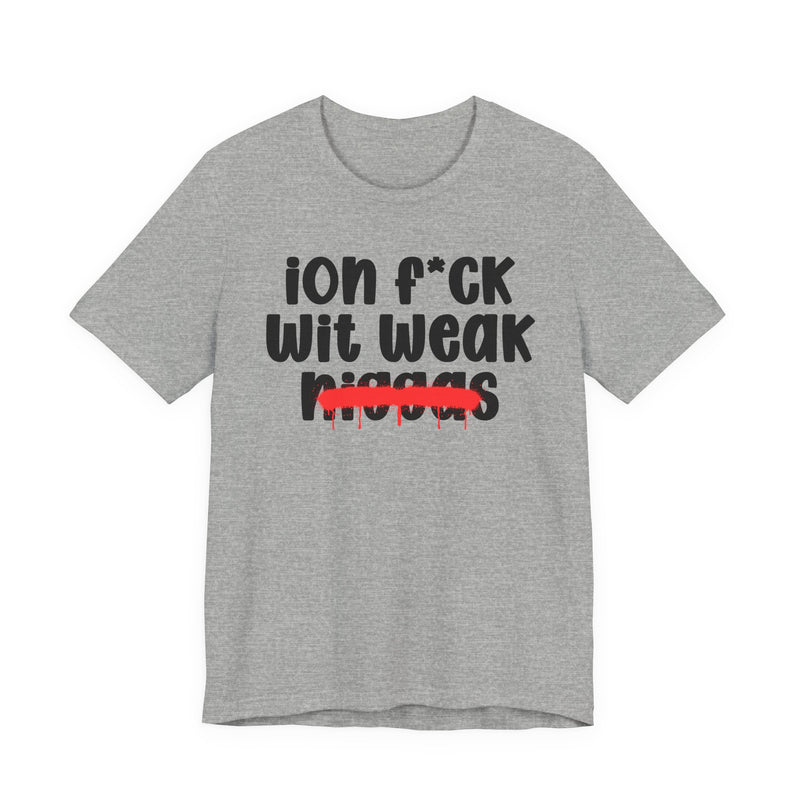 ION Fuck Wit Weak Niggas - Brutally Direct Statement Tee