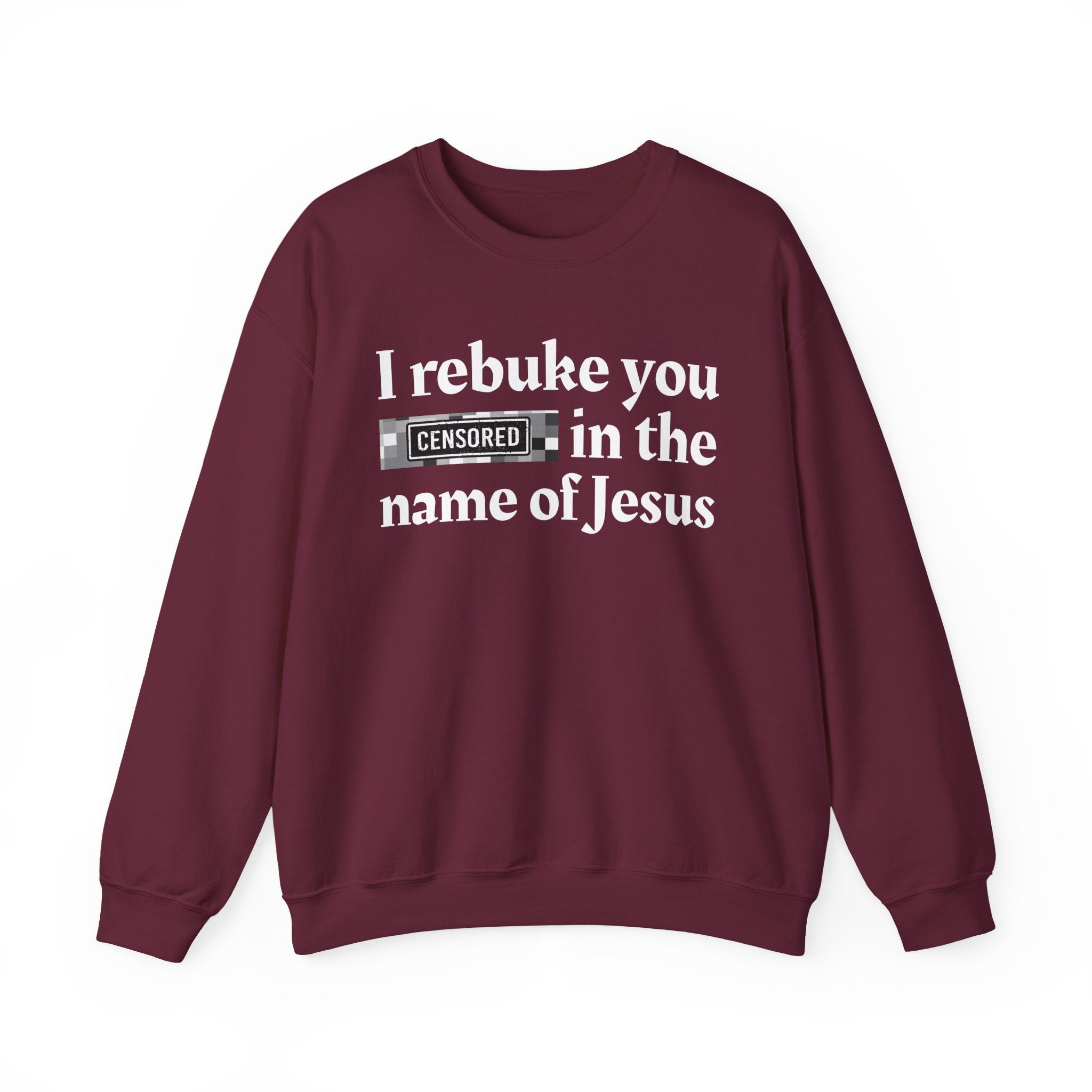 I rebuke you CENSORED [Bitches] in the name of Jesus - Provocative Christian Sweatshirt