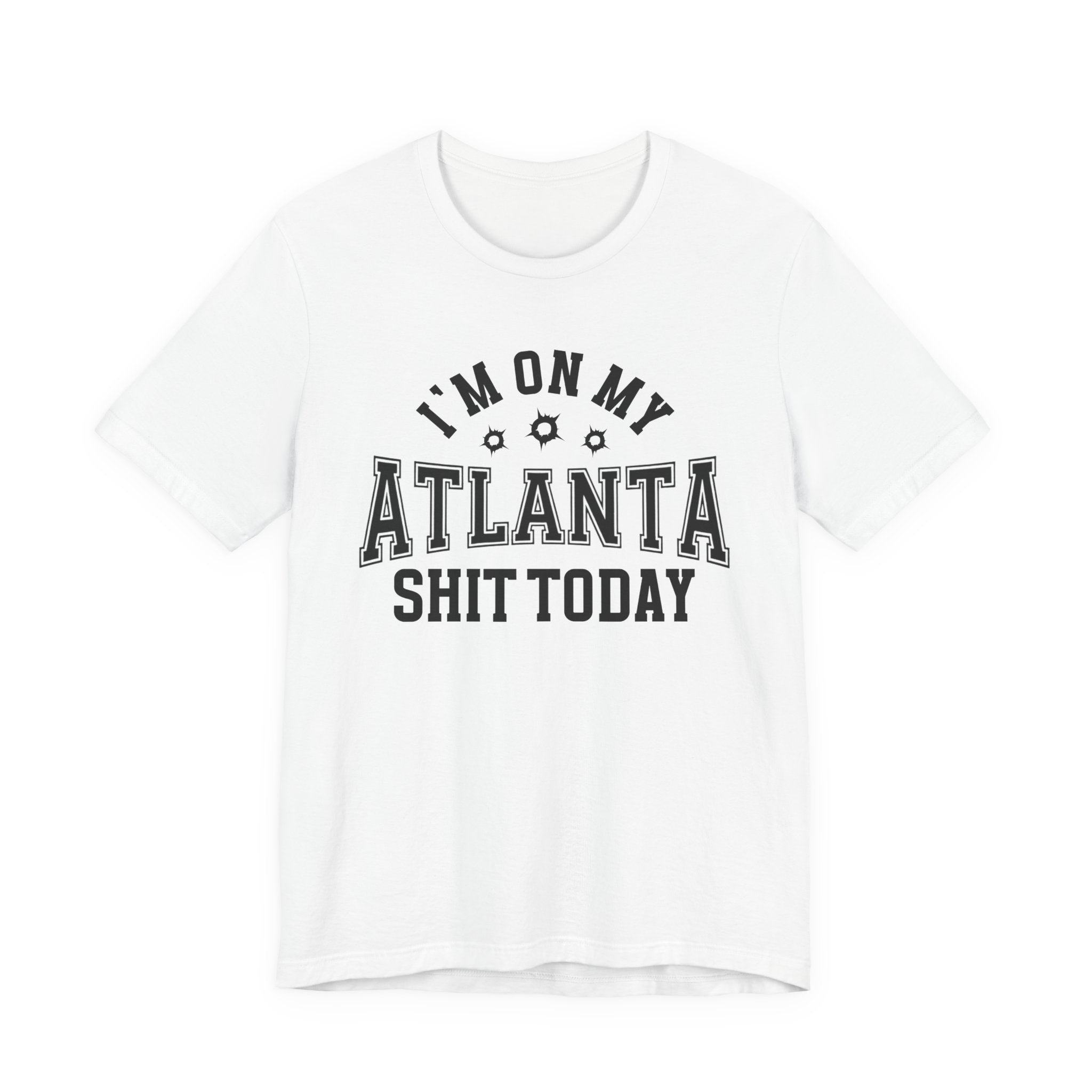 I'm On My Atlanta Shit Today (Bullet Holes) T-shirt