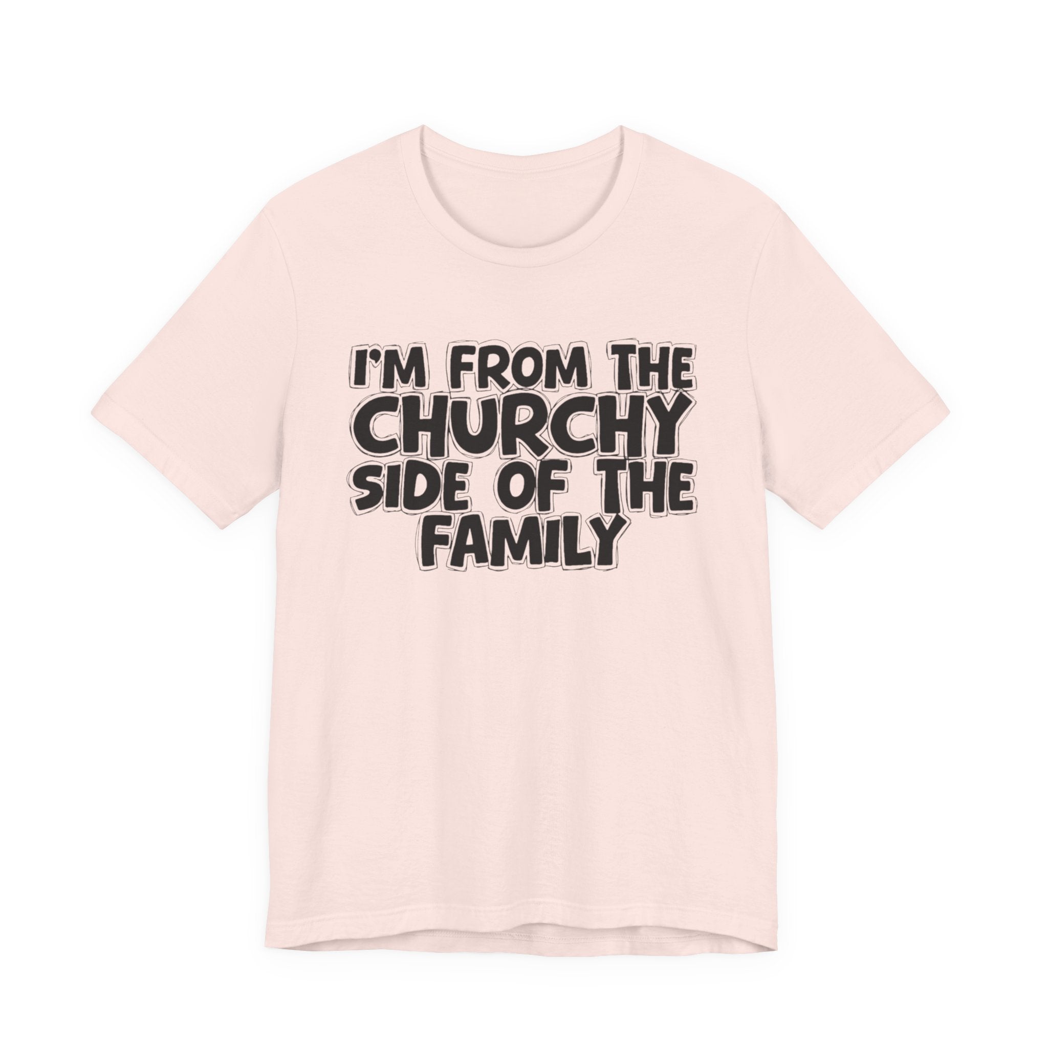 I'm From the Churchy Side of the Family - Funny Family Statement Tee