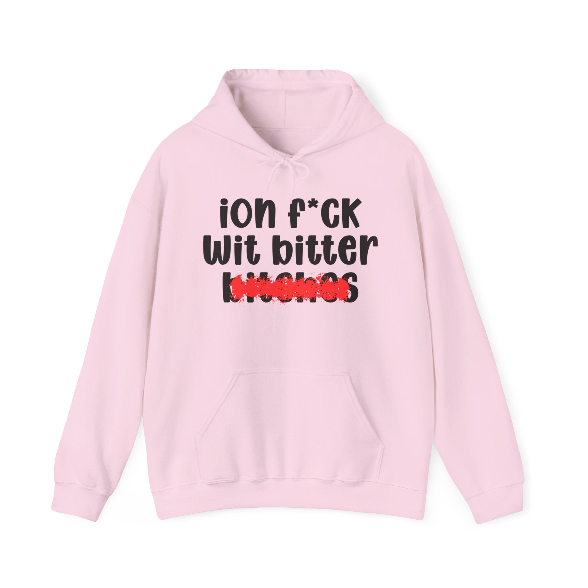ION (I Don't) FUCK WIT BITTER BITCHES — Bold Sarcastic Hoodie