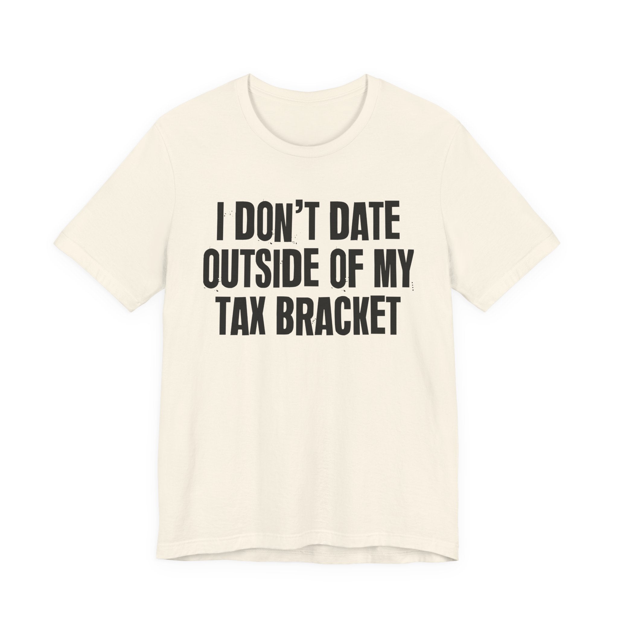 I Don't Date Outside Of My Tax Bracket - Energy Statement Shirt
