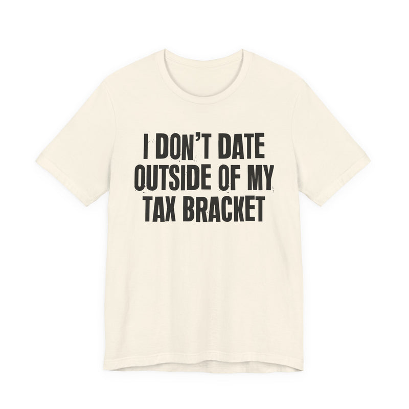 I Don't Date Outside Of My Tax Bracket — Energy Statement Shirt