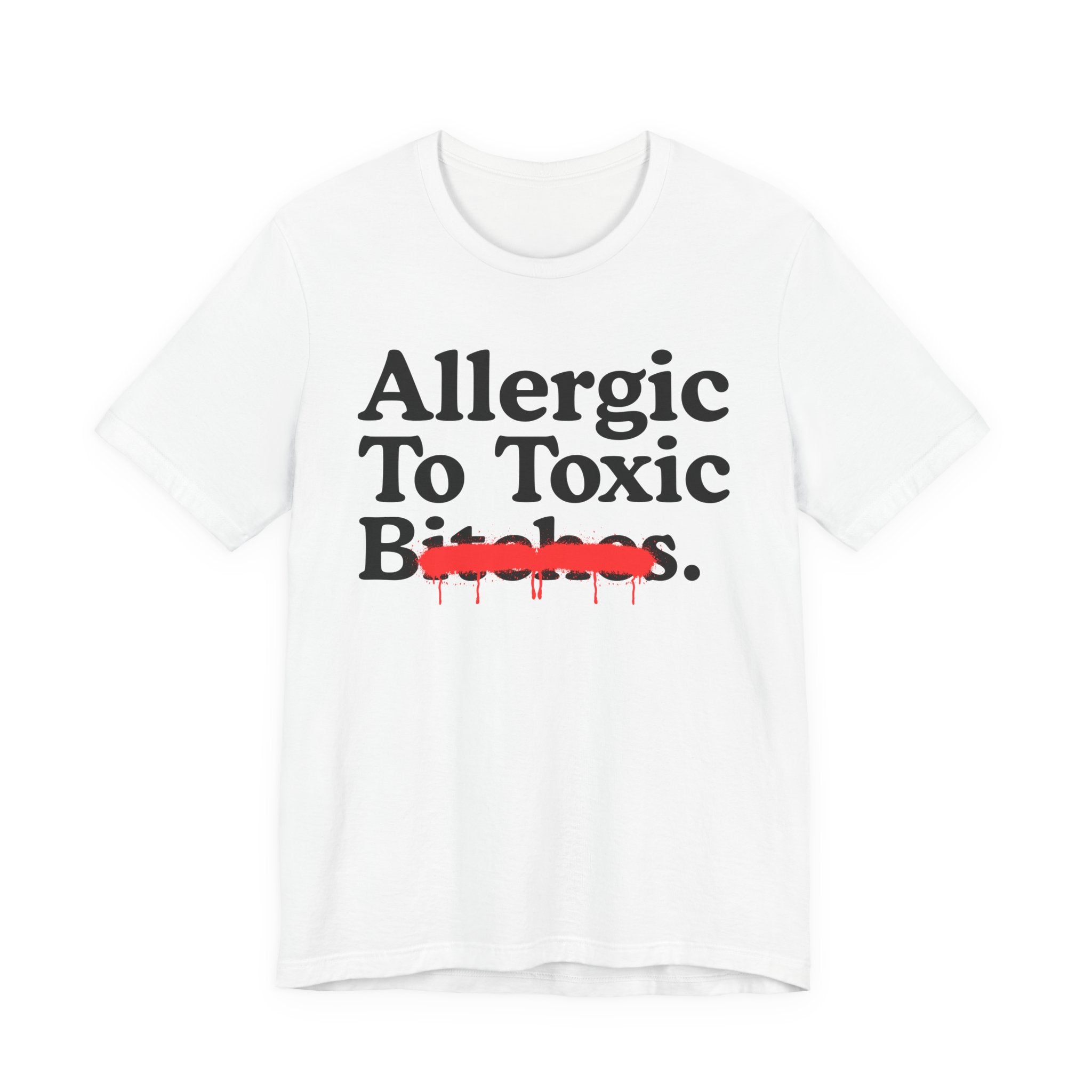 Allergic To Toxic Bitches — Sarcastic Sassy Statement T-Shirt