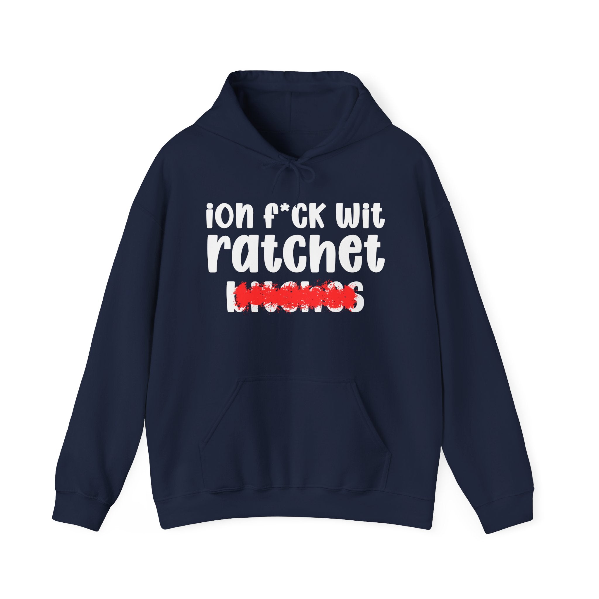 ION (I Don't) FUCK WITH RATCHET BITCHES — Bold Sarcastic Hoodie
