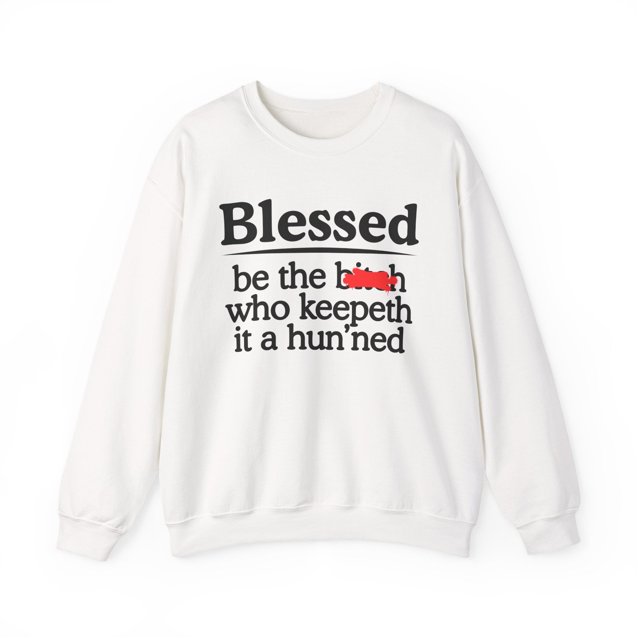 Blessed Be The Bitch Who Keepeth It A Hun'ned — Funny Inspirational Sweatshirt