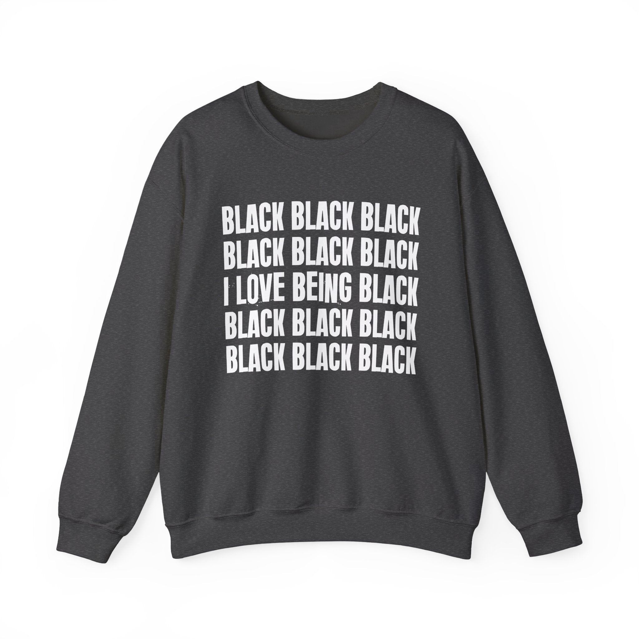 Black Black Black I Love Being Black — Black Pride Sweatshirt