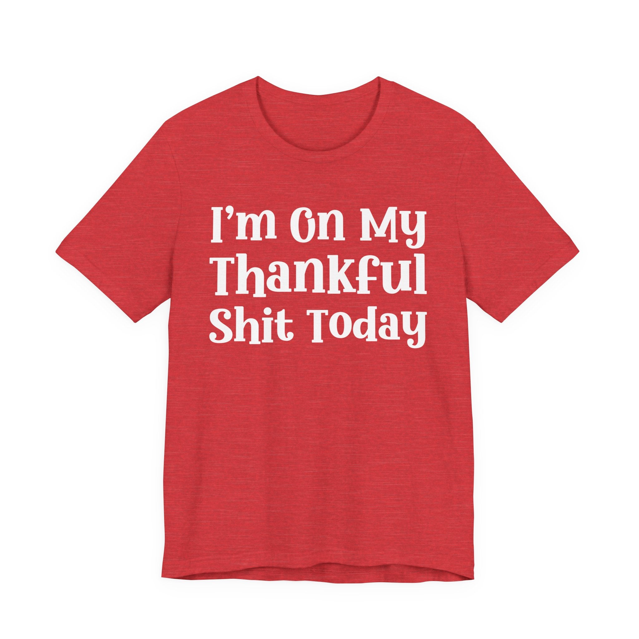 I'm On My Thankful Shit Today T-Shirt