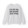 I'm On My Old School Shit Today - Sweatshirt