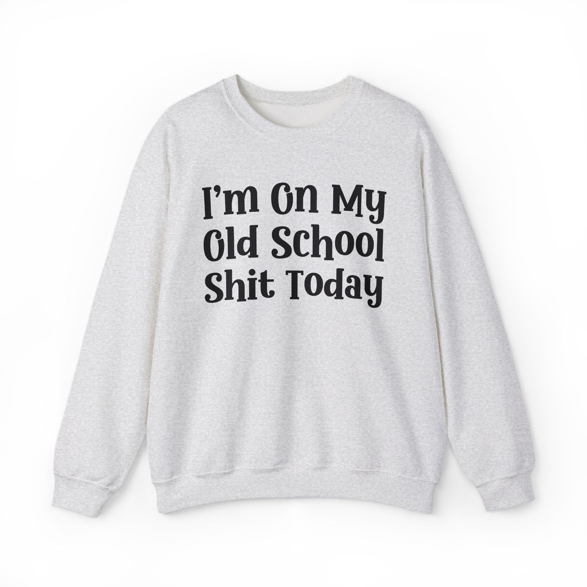 I'm On My Old School Shit Today - Sweatshirt