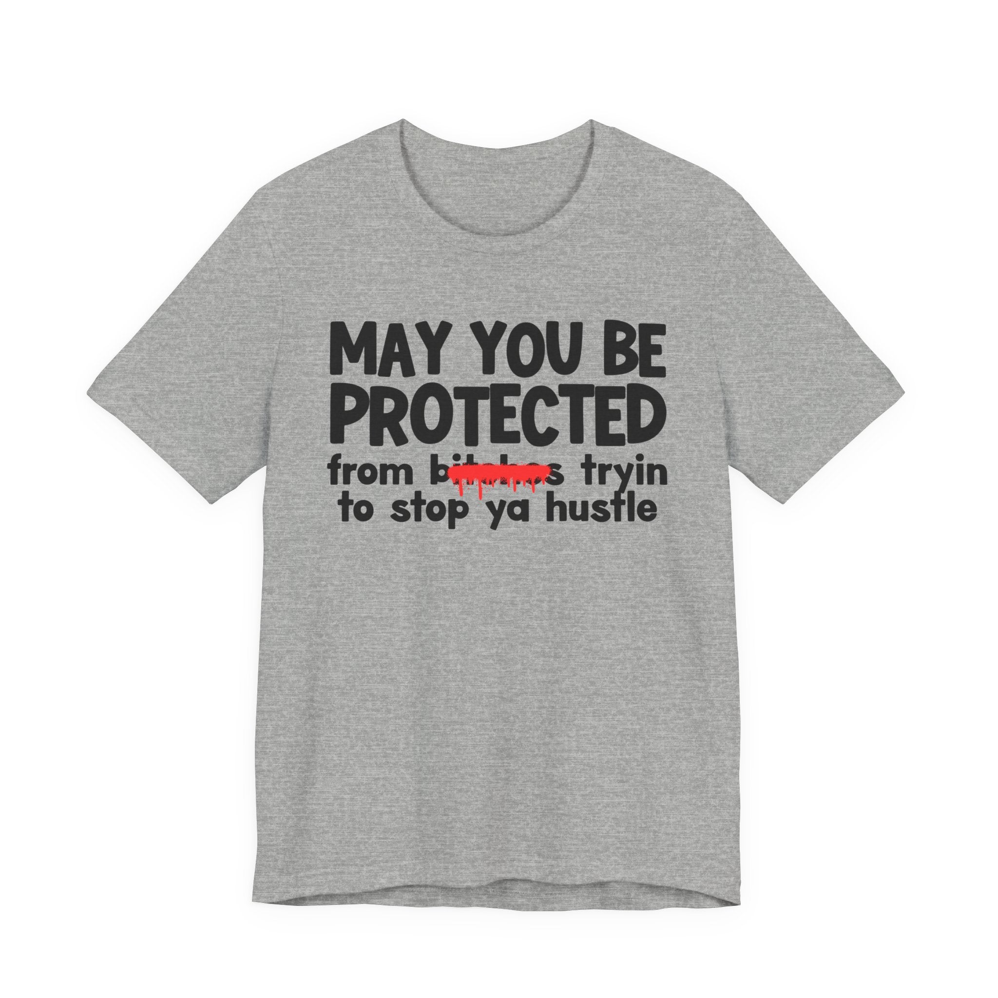 May You Be Protected From Bitches Tryin To Stop Ya Hustle — Funny Protection Statement T-Shirt