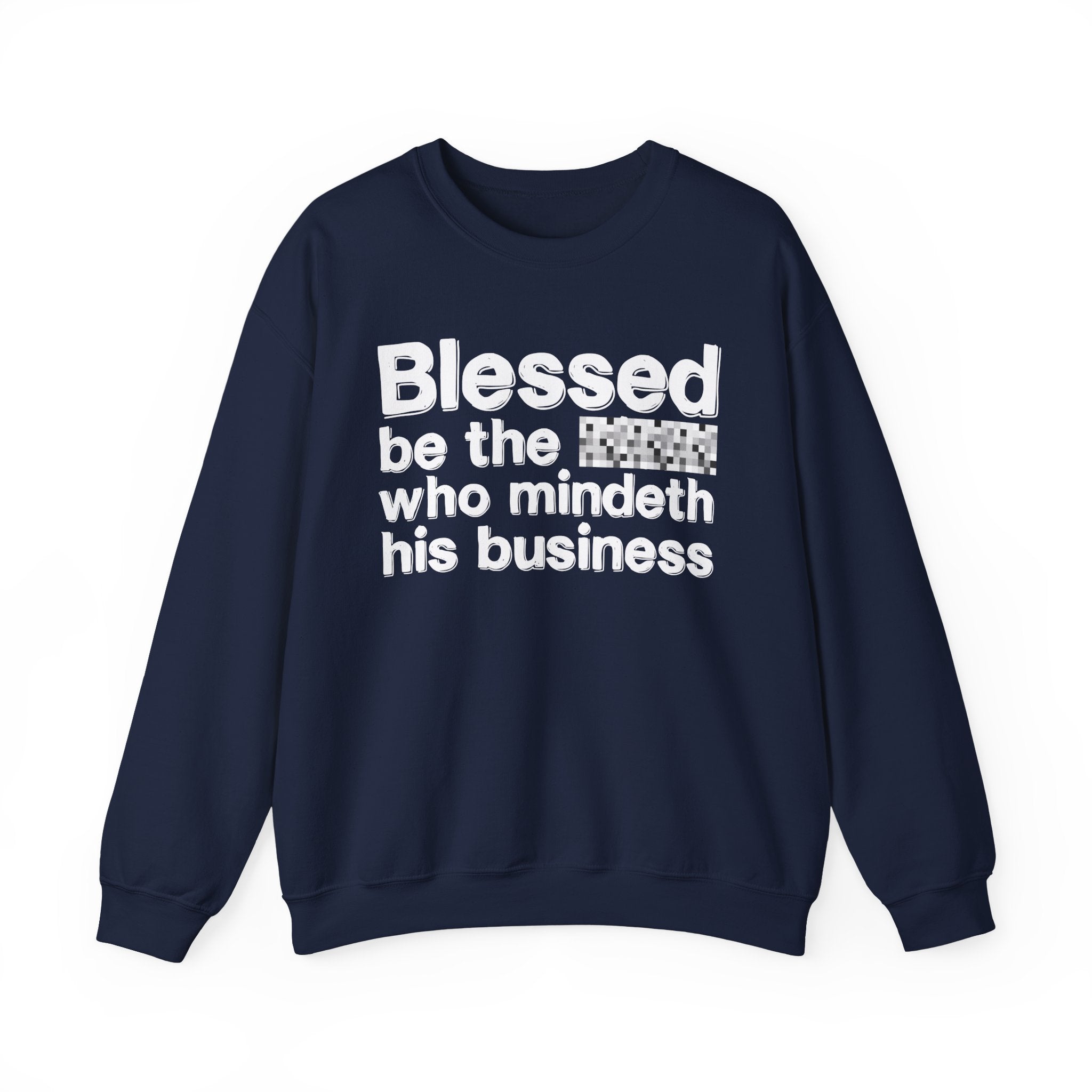 Blessed Be The [Censored] Who Mindeth His Business - Funny Inspirational Sweathsirt