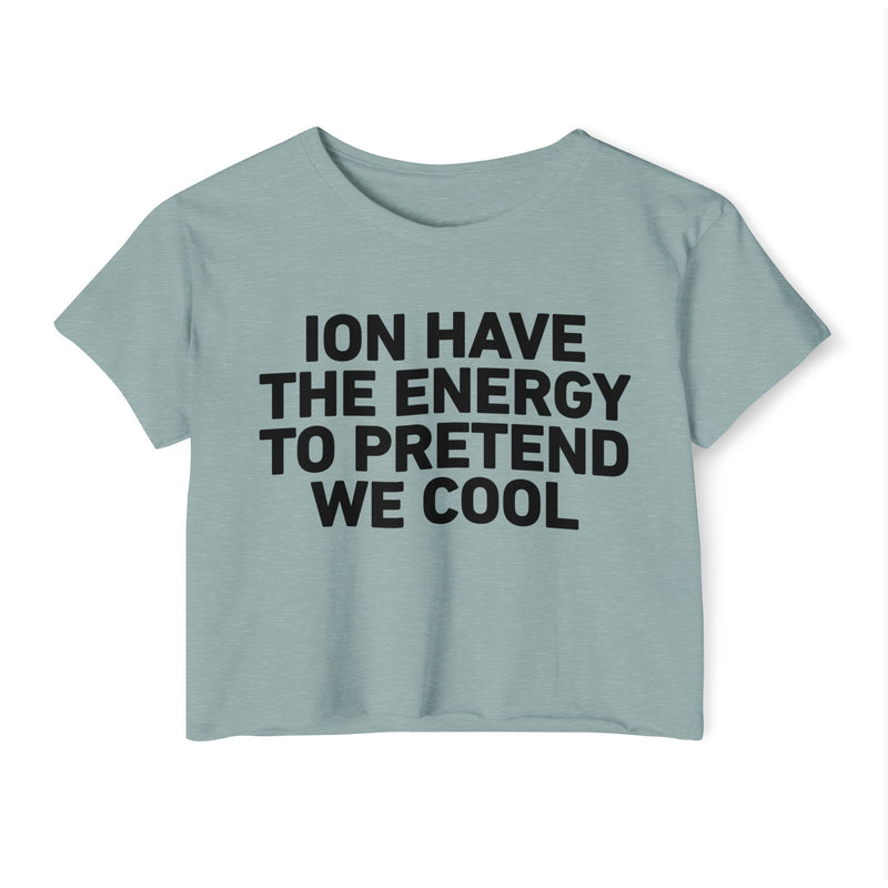 I Don’t Have The Energy To Pretend  We Cool - Bold Declaration Crop Top