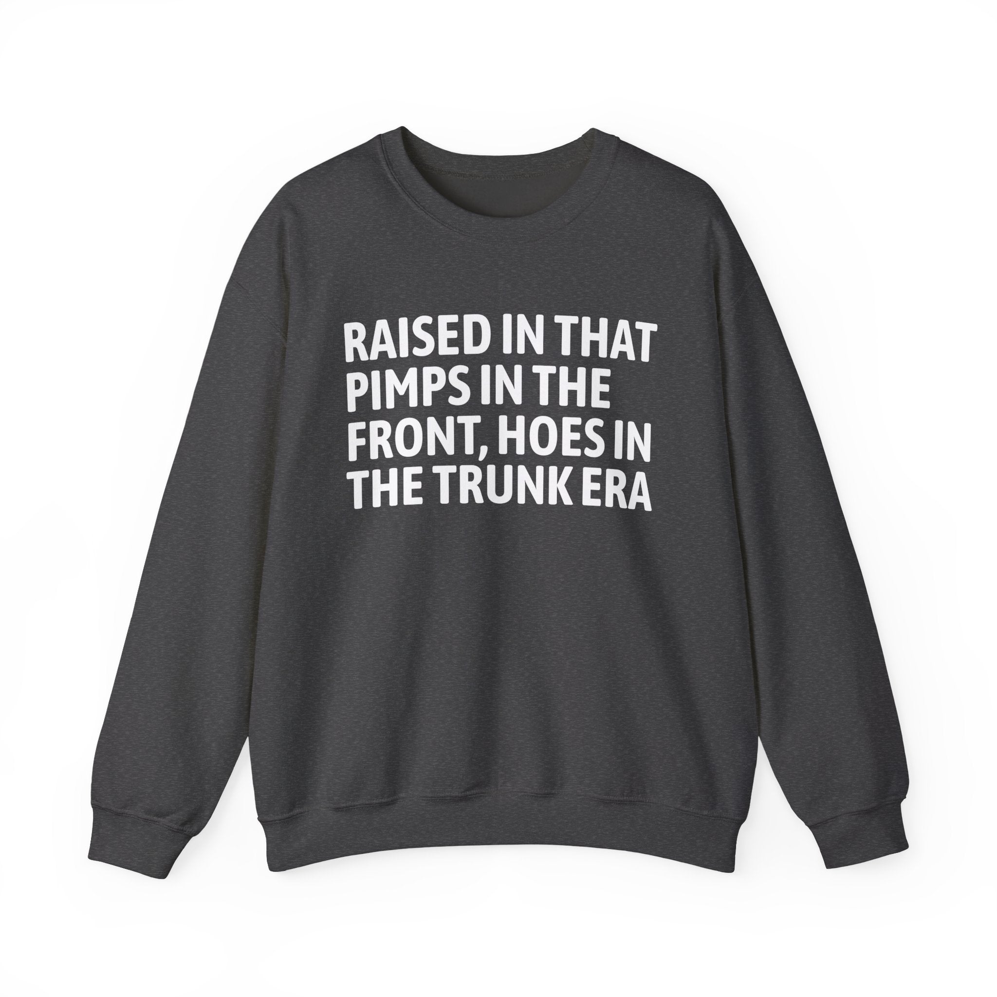 Raised In That Pimps In The Front Hoes In The Trunk Era - Funny Back In The Day Statement Sweatshirt