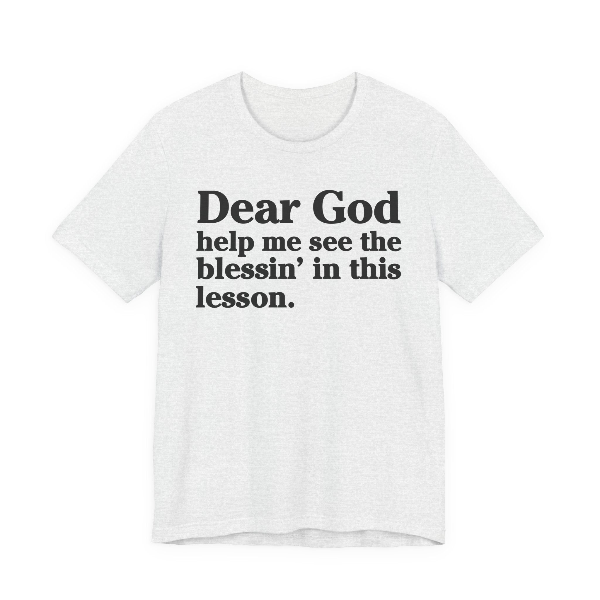 Dear God Help Me See the Blessin' in This Lesson - Positive Christian T-Shirt