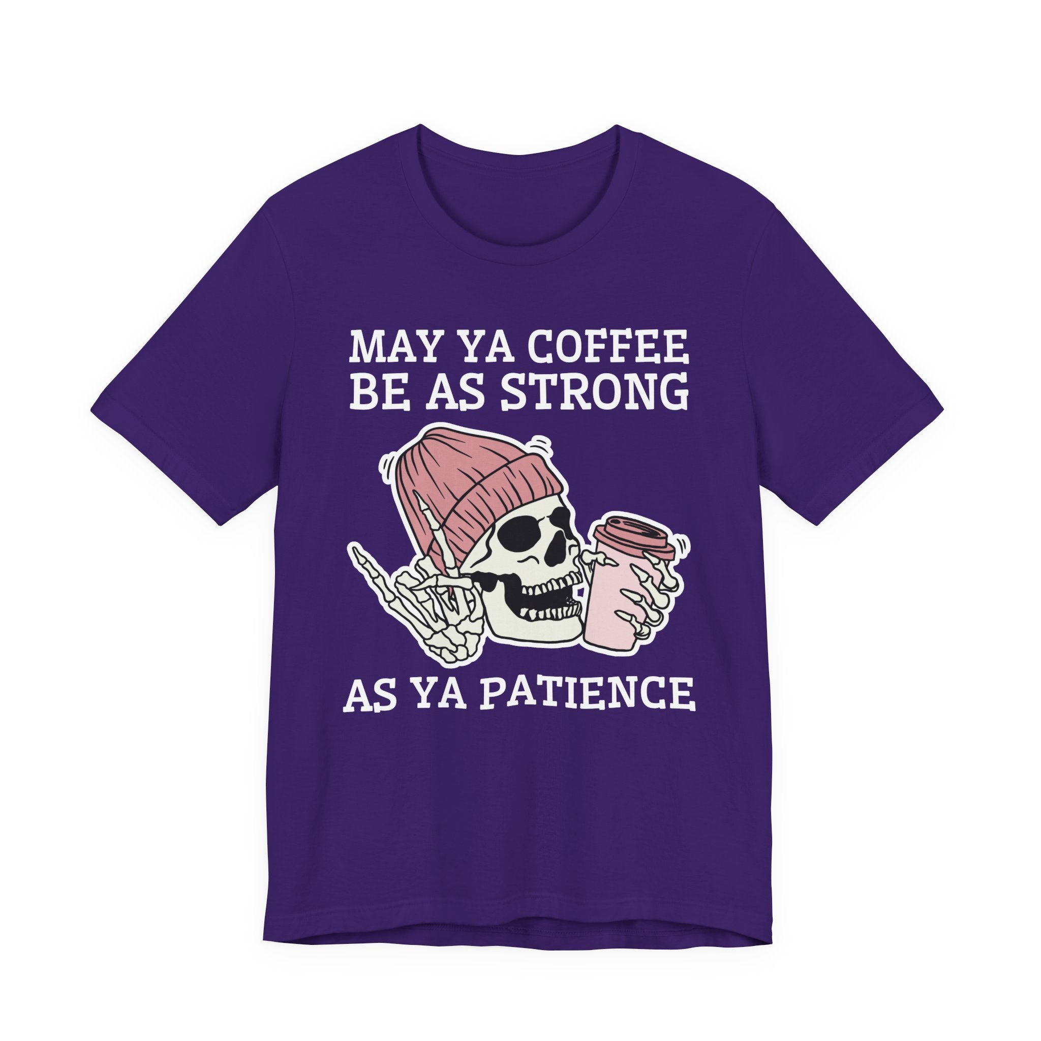 May Ya Coffee Be As Strong As Ya Patience — T-Shirt