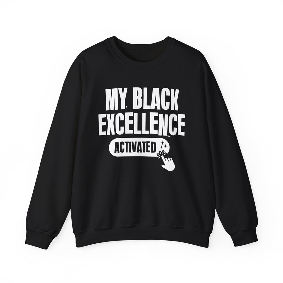 My Black Excellence Activated — Sweatshirt front view: MY BLACK EXCELLENCE ACTIVATED in bold statement lettering. Street Talk Designs culture statement apparel.
