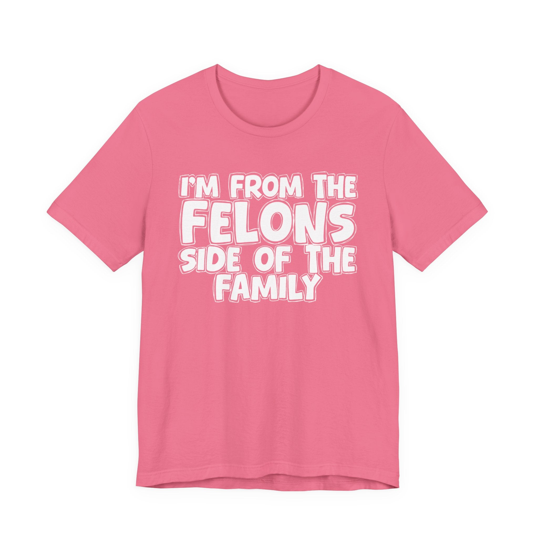 I'm From the Felons Side of the Family — Humorous Family Pride T-Shirt