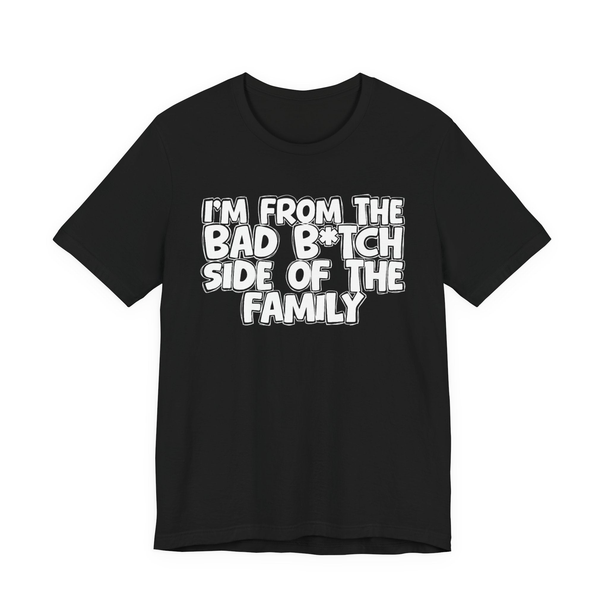 I'm From the Bad Bitch Side of the Family － T-shirt
