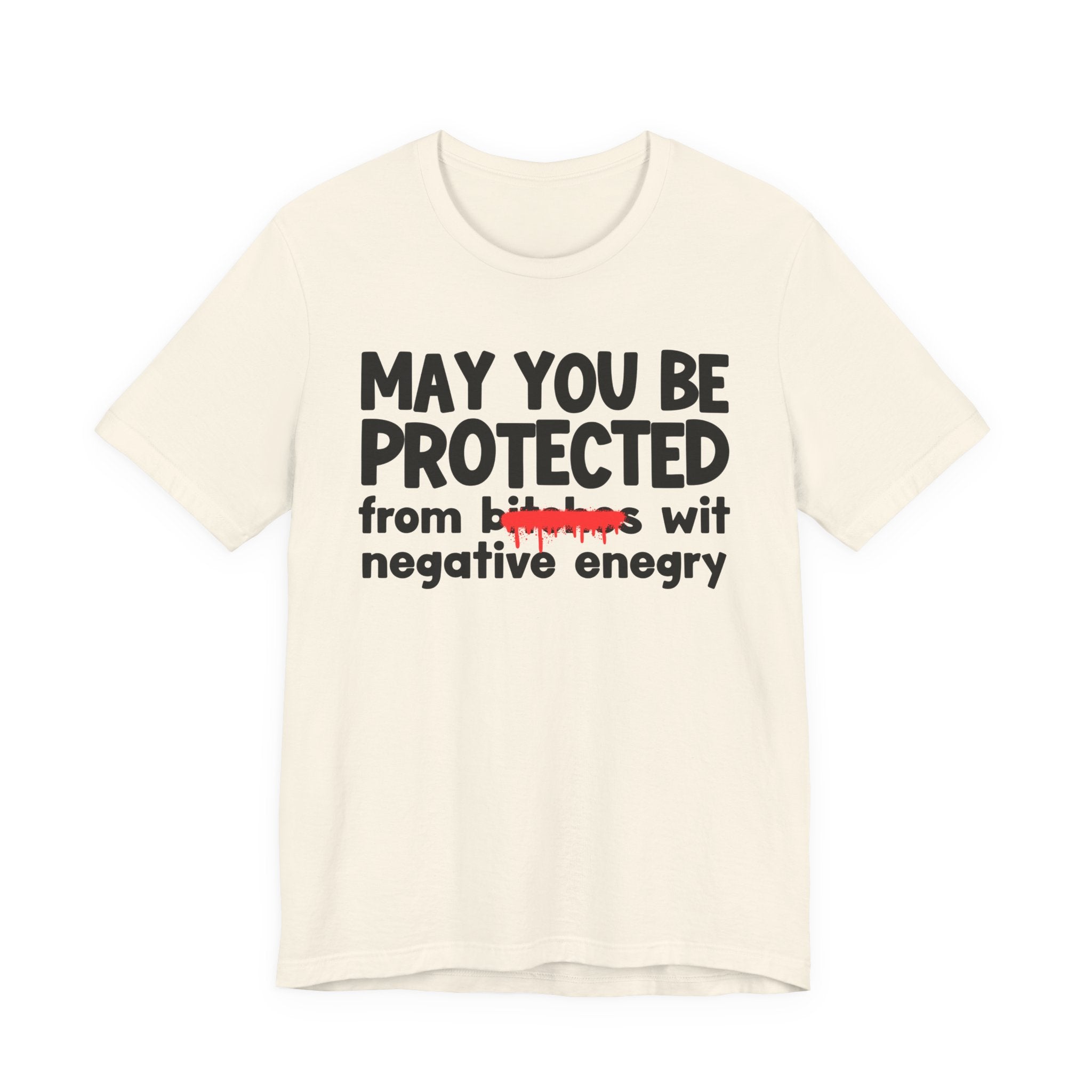 May You Be Protected From Bitches Wit Negative Energy — Funny Protection Statement T-Shirt